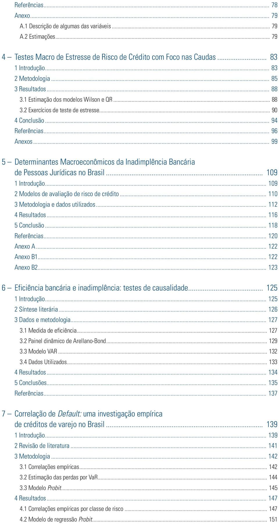 .. 99 5 Determinantes Macroeconômicos da Inadimplência Bancária de Pessoas Jurídicas no Brasil... 109 1 Introdução... 109 2 Modelos de avaliação de risco de crédito.