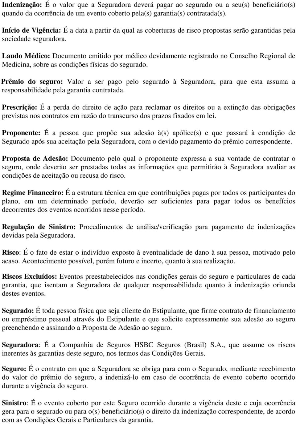 Laudo Médico: Documento emitido por médico devidamente registrado no Conselho Regional de Medicina, sobre as condições físicas do segurado.