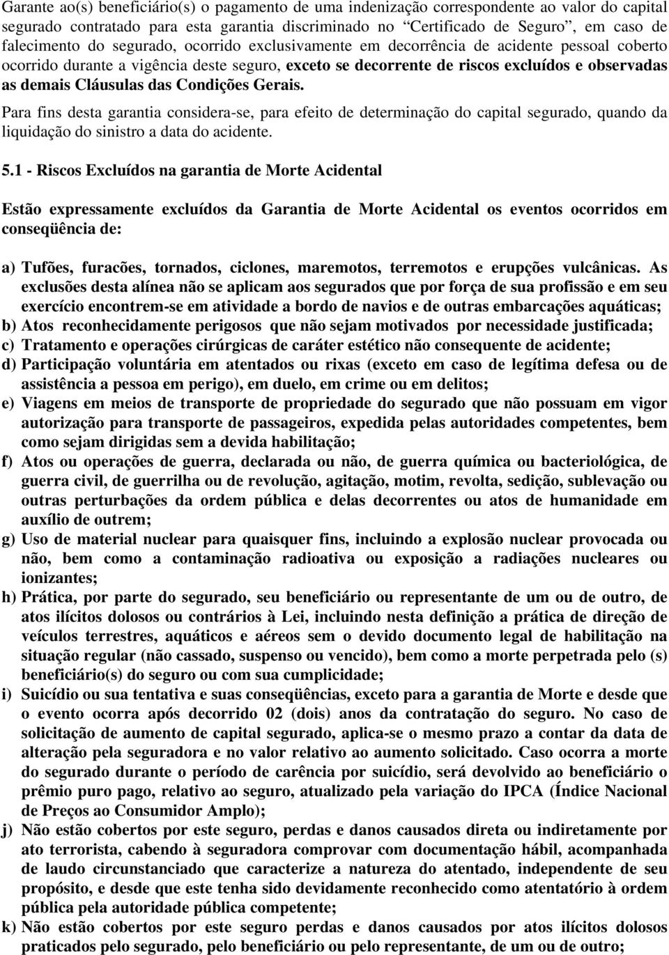 Condições Gerais. Para fins desta garantia considera-se, para efeito de determinação do capital segurado, quando da liquidação do sinistro a data do acidente. 5.