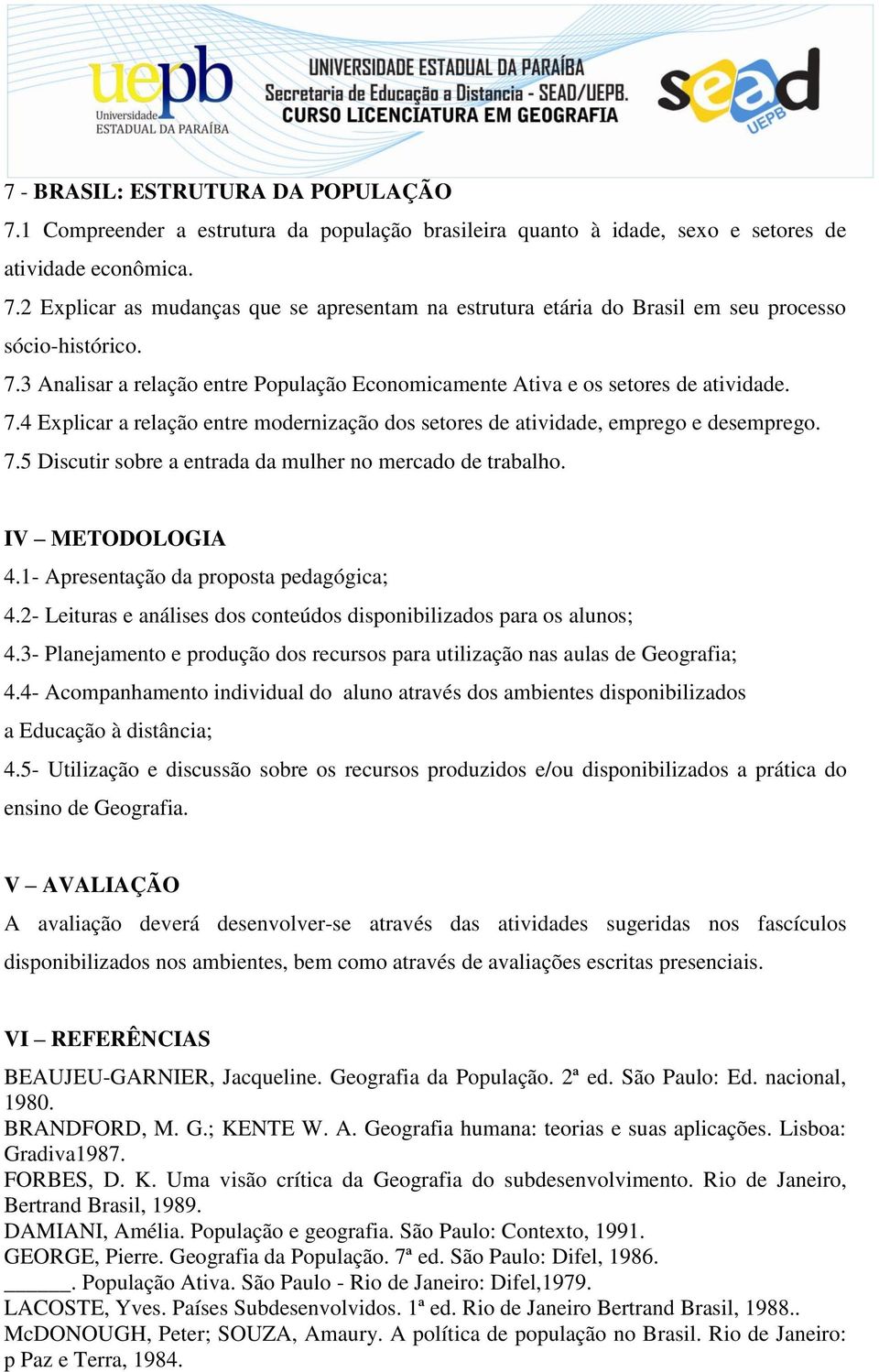 IV METODOLOGIA 4.1- Apresentação da proposta pedagógica; 4.2- Leituras e análises dos conteúdos disponibilizados para os alunos; 4.