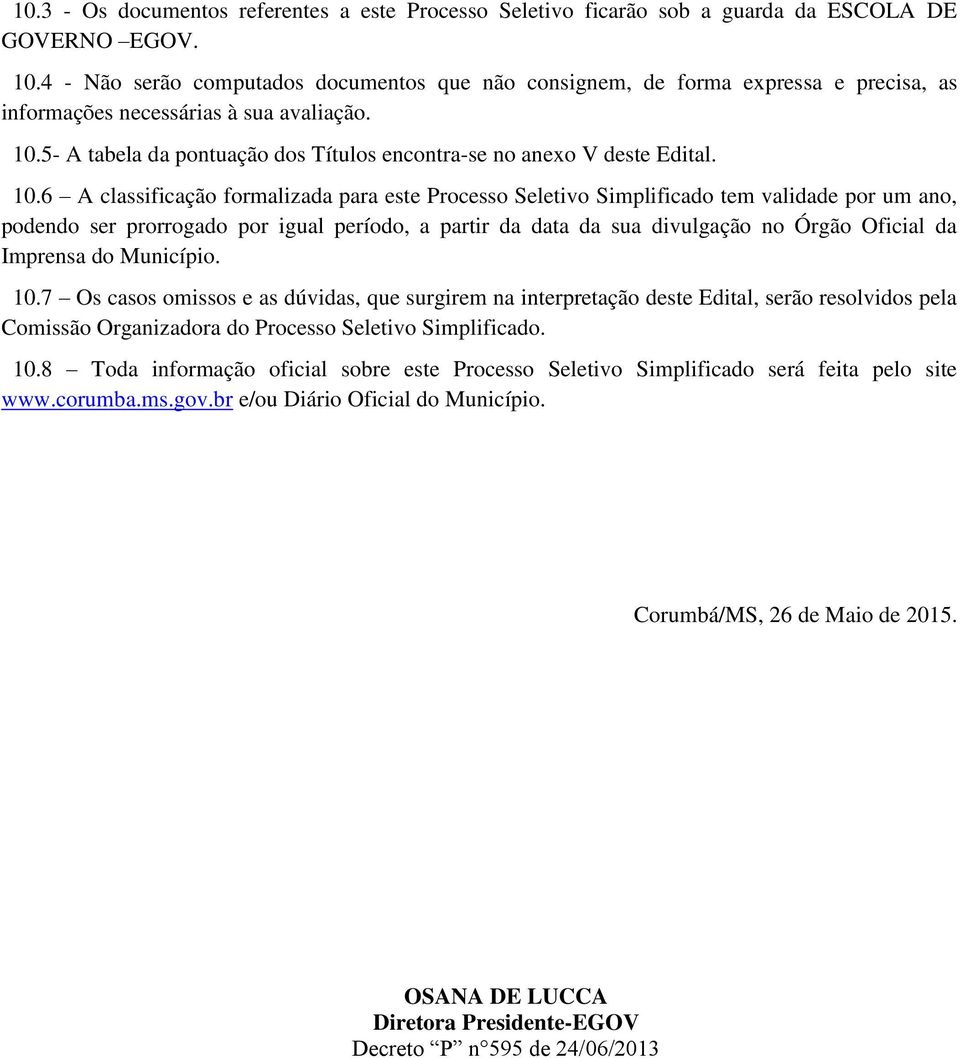 5- A tabela da pontuação dos Títulos encontra-se no anexo V deste Edital. 10.