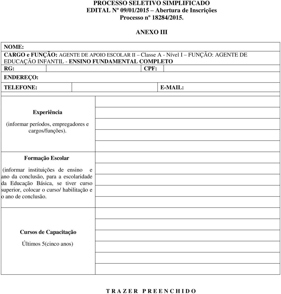 FUNDAMENTAL COMPLETO RG: CPF: ENDEREÇO: TELEFONE: E-MAIL: Experiência (informar períodos, empregadores e cargos/funções).