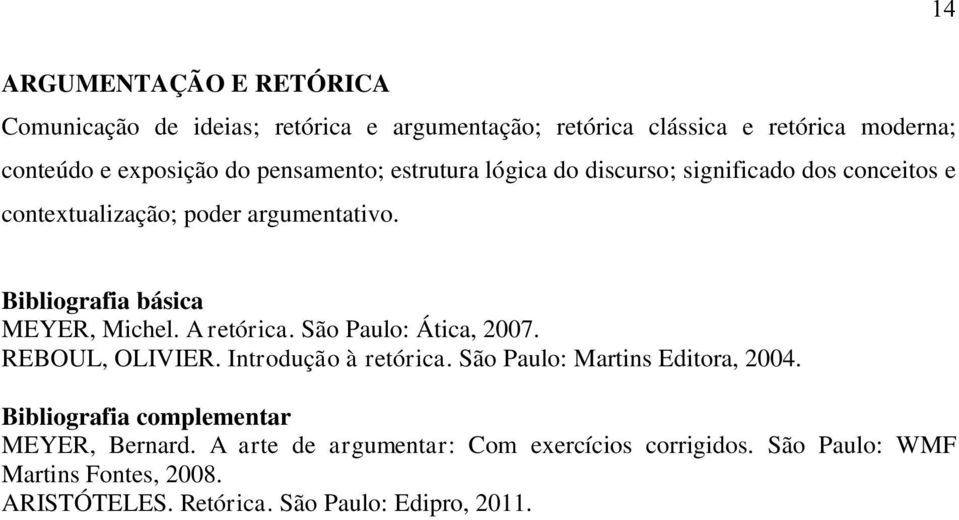 MEYER, Michel. A retórica. São Paulo: Ática, 2007. REBOUL, OLIVIER. Introdução à retórica. São Paulo: Martins Editora, 2004.