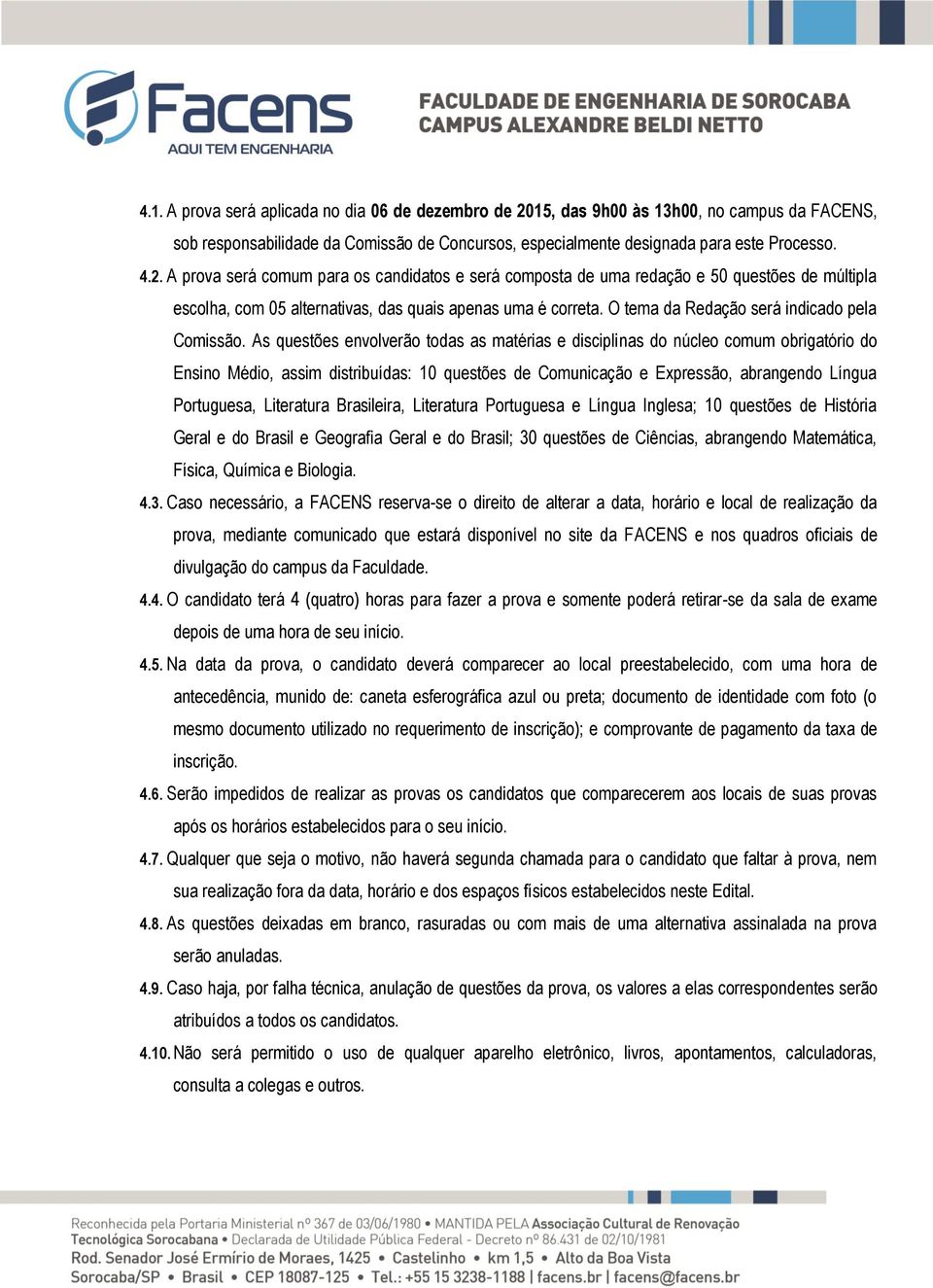 A prova será comum para os candidatos e será composta de uma redação e 50 questões de múltipla escolha, com 05 alternativas, das quais apenas uma é correta.