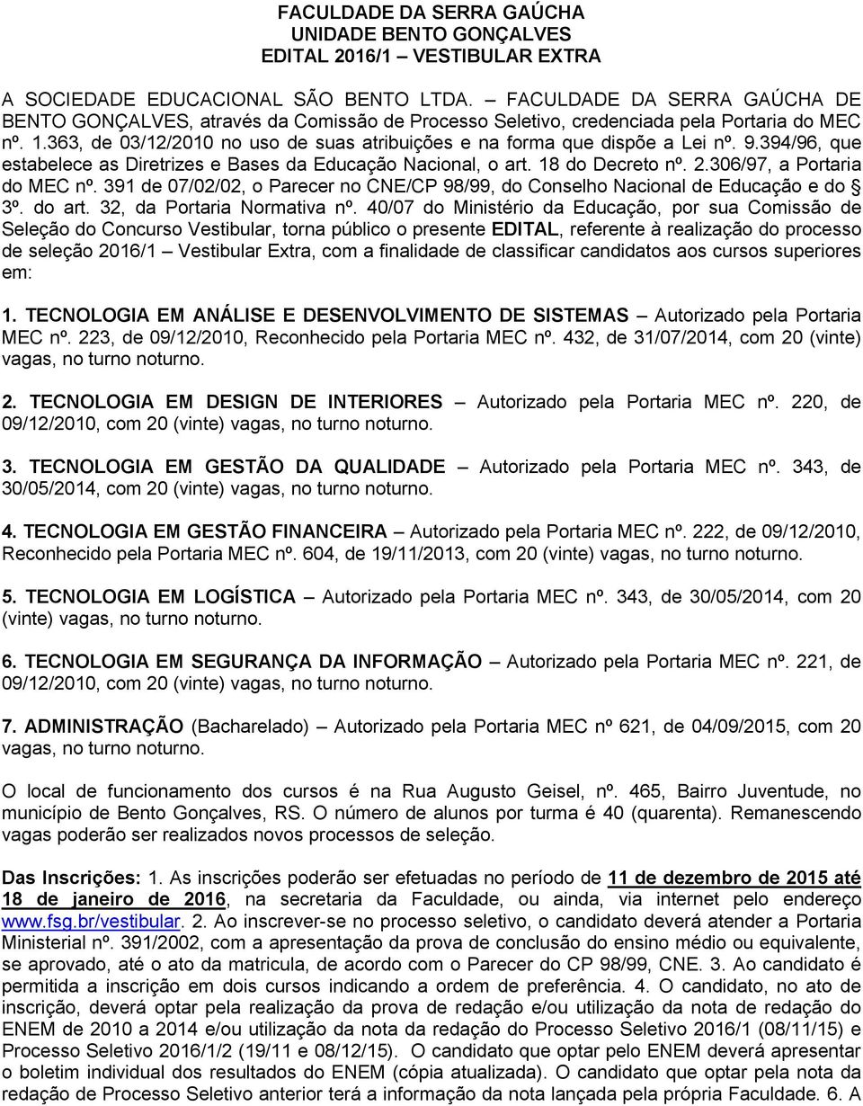 363, de 03/12/2010 no uso de suas atribuições e na forma que dispõe a Lei nº. 9.394/96, que estabelece as Diretrizes e Bases da Educação Nacional, o art. 18 do Decreto nº. 2.