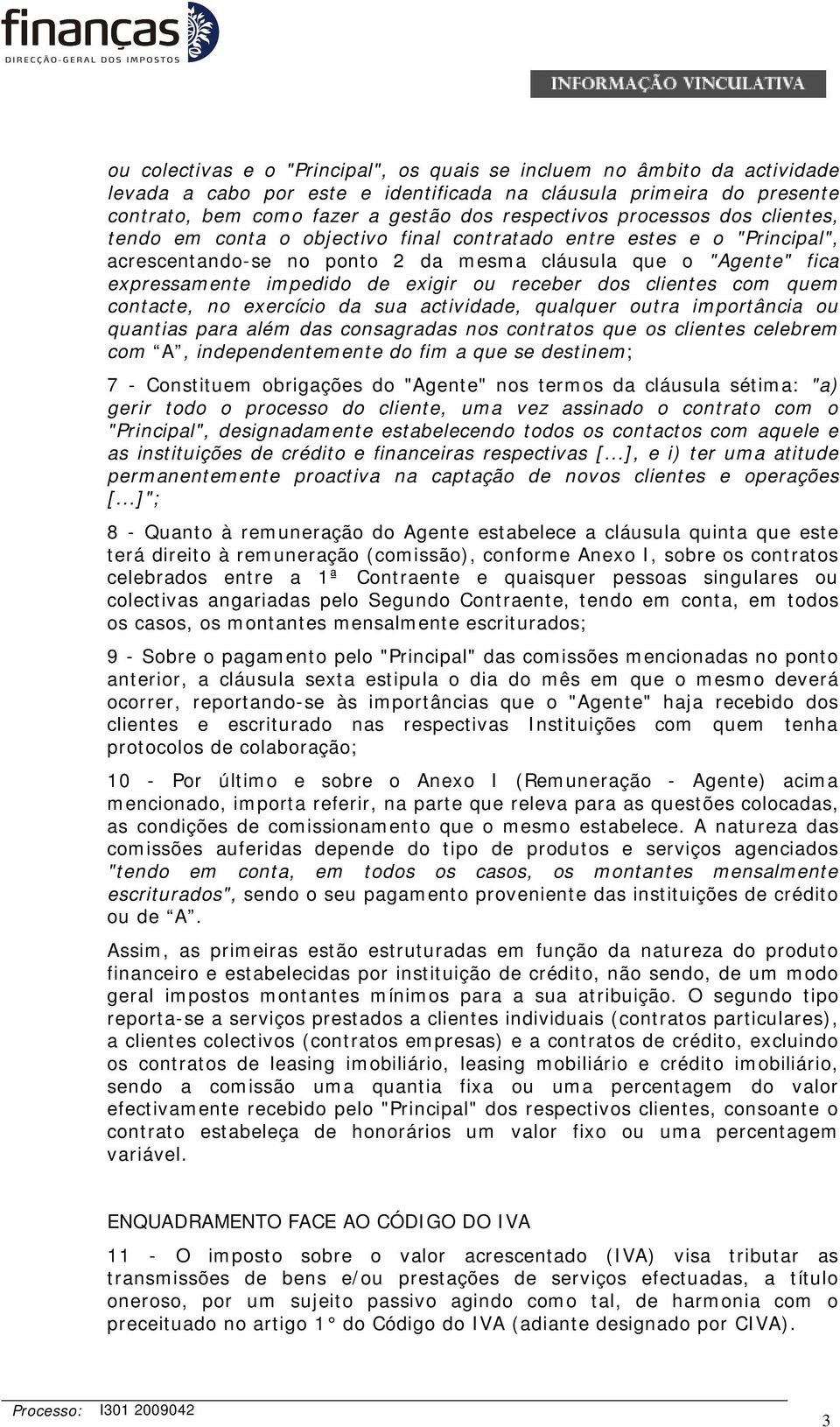 receber dos clientes com quem contacte, no exercício da sua actividade, qualquer outra importância ou quantias para além das consagradas nos contratos que os clientes celebrem com A,