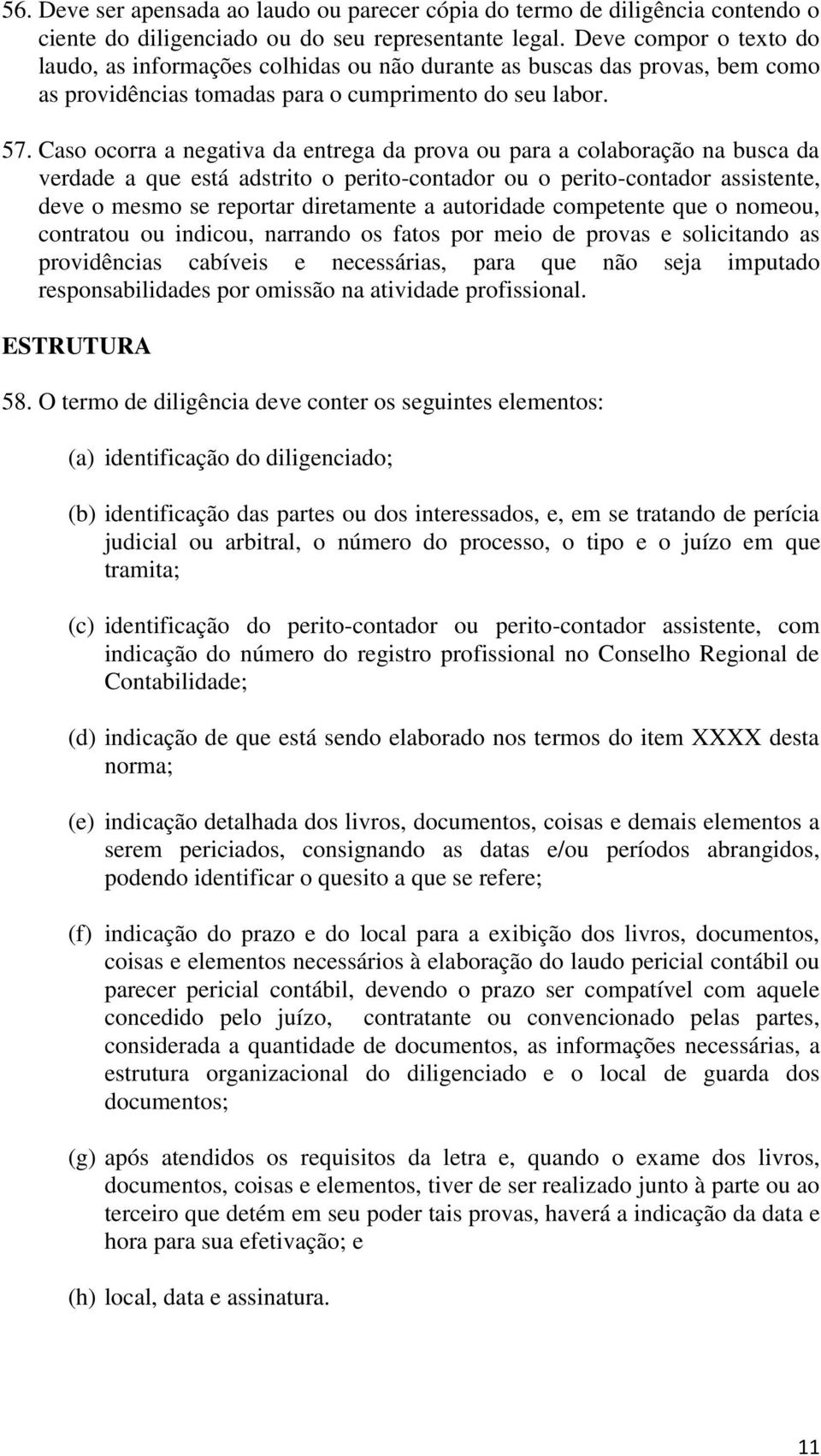 Caso ocorra a negativa da entrega da prova ou para a colaboração na busca da verdade a que está adstrito o perito-contador ou o perito-contador assistente, deve o mesmo se reportar diretamente a