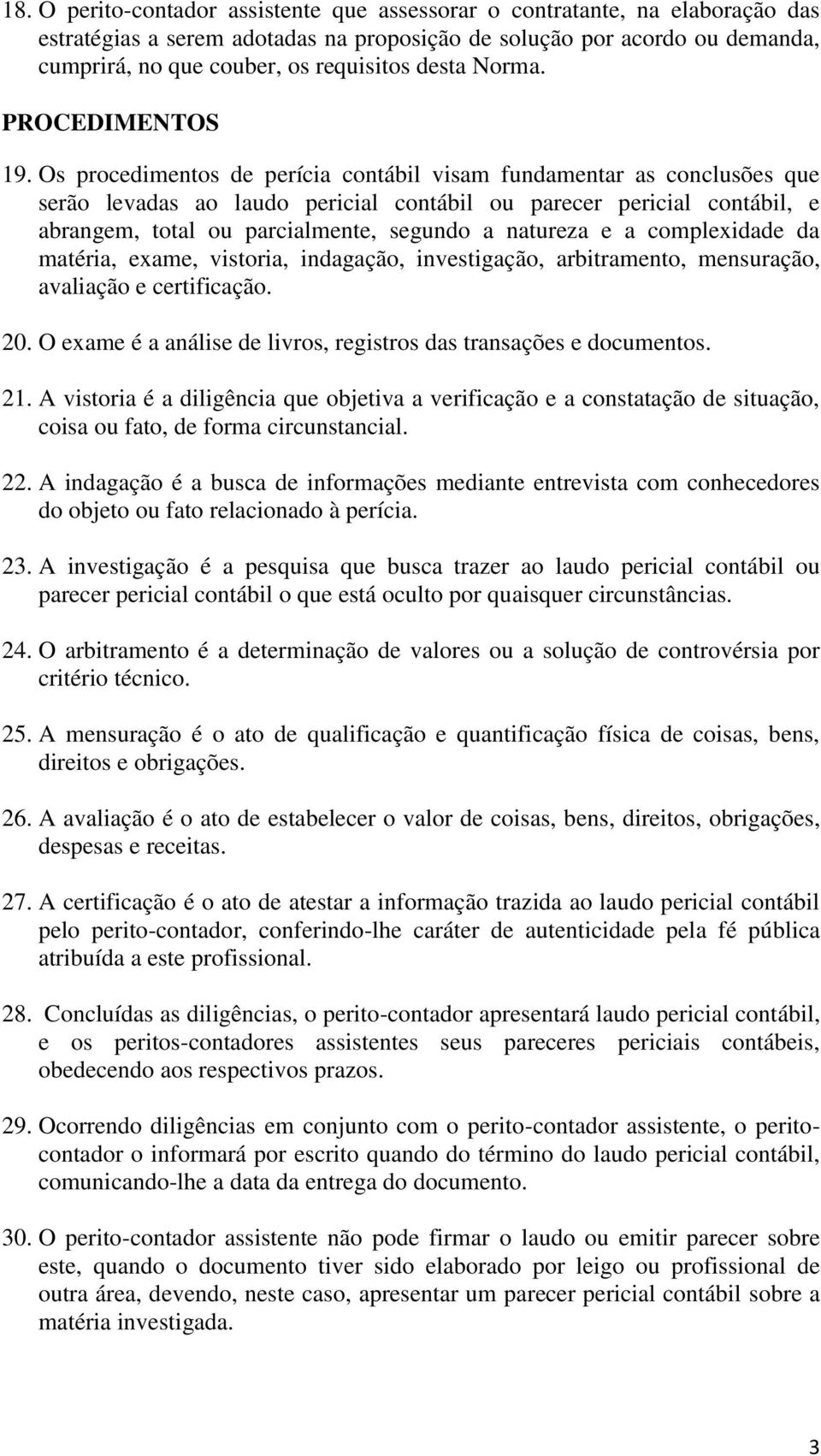 Os procedimentos de perícia contábil visam fundamentar as conclusões que serão levadas ao laudo pericial contábil ou parecer pericial contábil, e abrangem, total ou parcialmente, segundo a natureza e