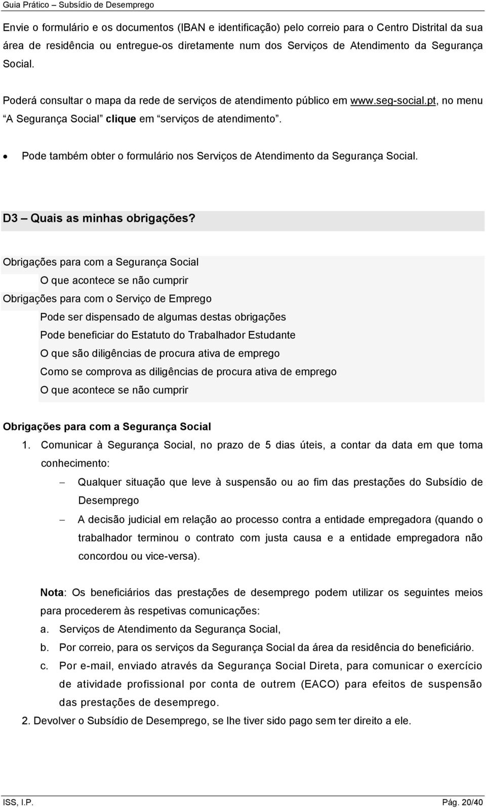 Pode também obter o formulário nos Serviços de Atendimento da Segurança Social. D3 Quais as minhas obrigações?