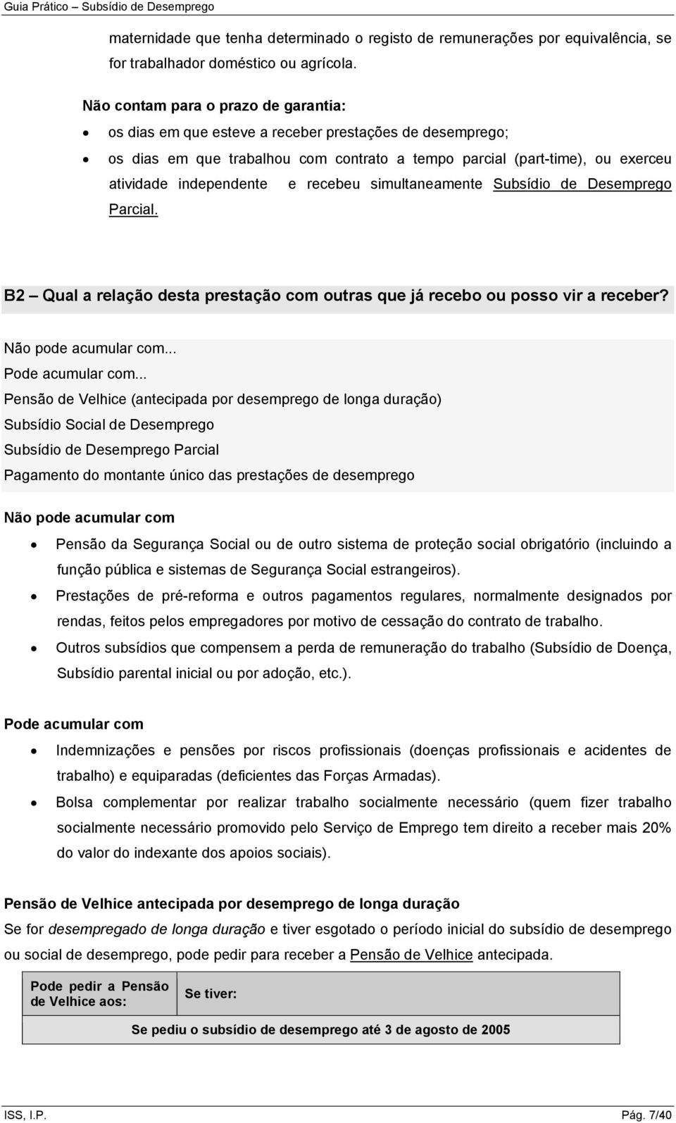 recebeu simultaneamente Subsídio de Desemprego Parcial. B2 Qual a relação desta prestação com outras que já recebo ou posso vir a receber? Não pode acumular com... Pode acumular com.