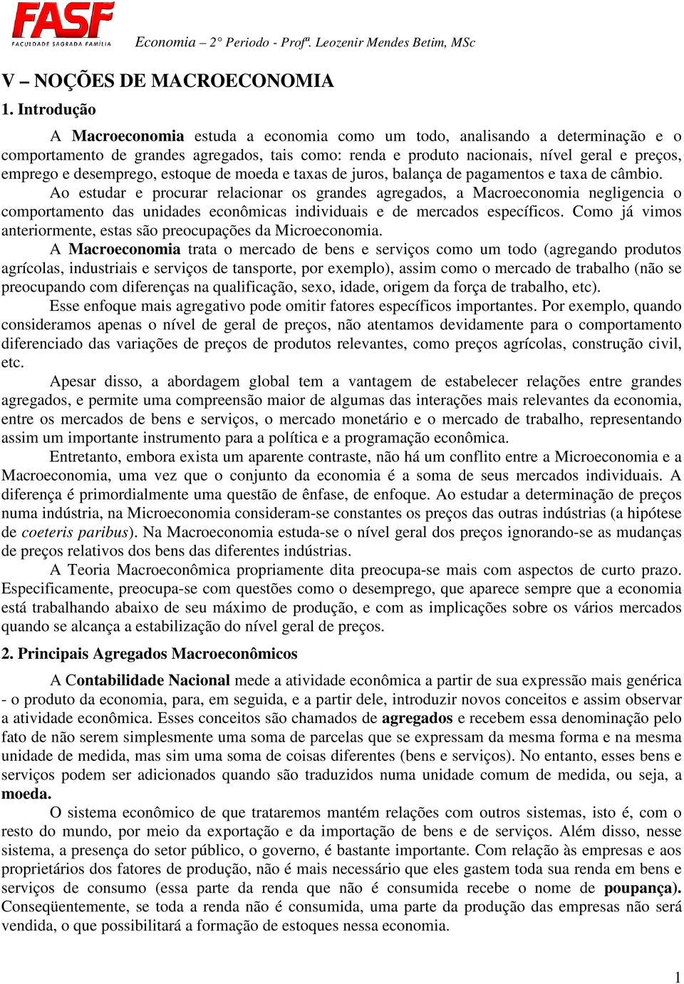 desemprego, estoque de moeda e taxas de juros, balança de pagamentos e taxa de câmbio.