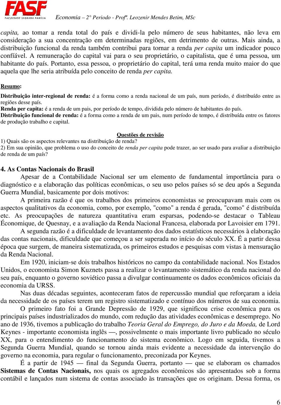 A remuneração do capital vai para o seu proprietário, o capitalista, que é uma pessoa, um habitante do país.