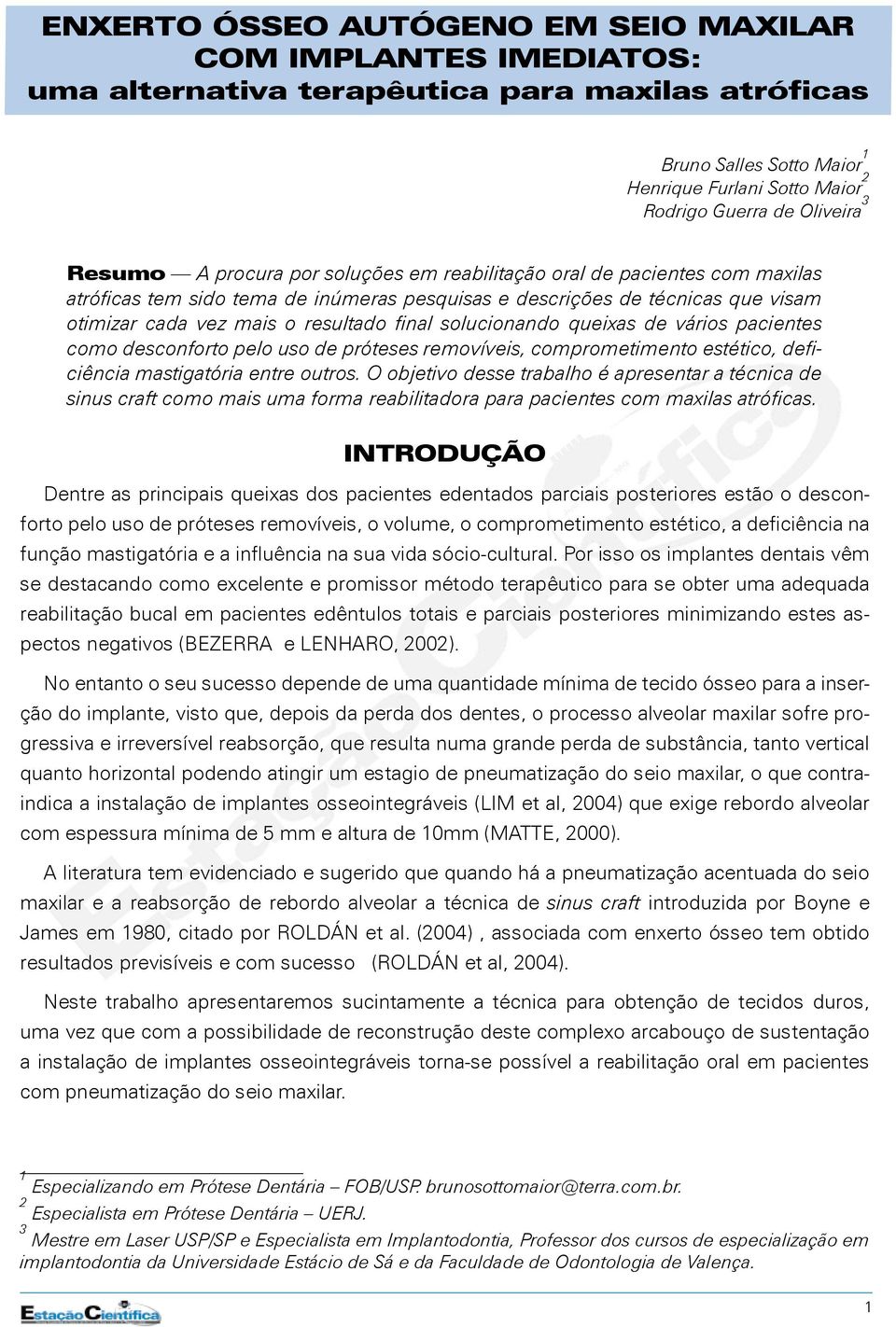 solucionando queixas de vários pacientes como desconforto pelo uso de próteses removíveis, comprometimento estético, deficiência mastigatória entre outros.