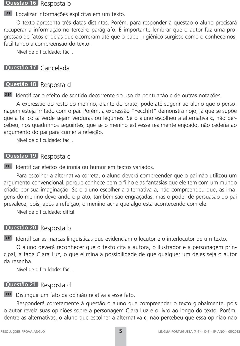 É importante lembrar que o autor faz uma progressão de fatos e ideias que ocorreram até que o papel higiênico surgisse como o conhecemos, facilitando a compreensão do texto.