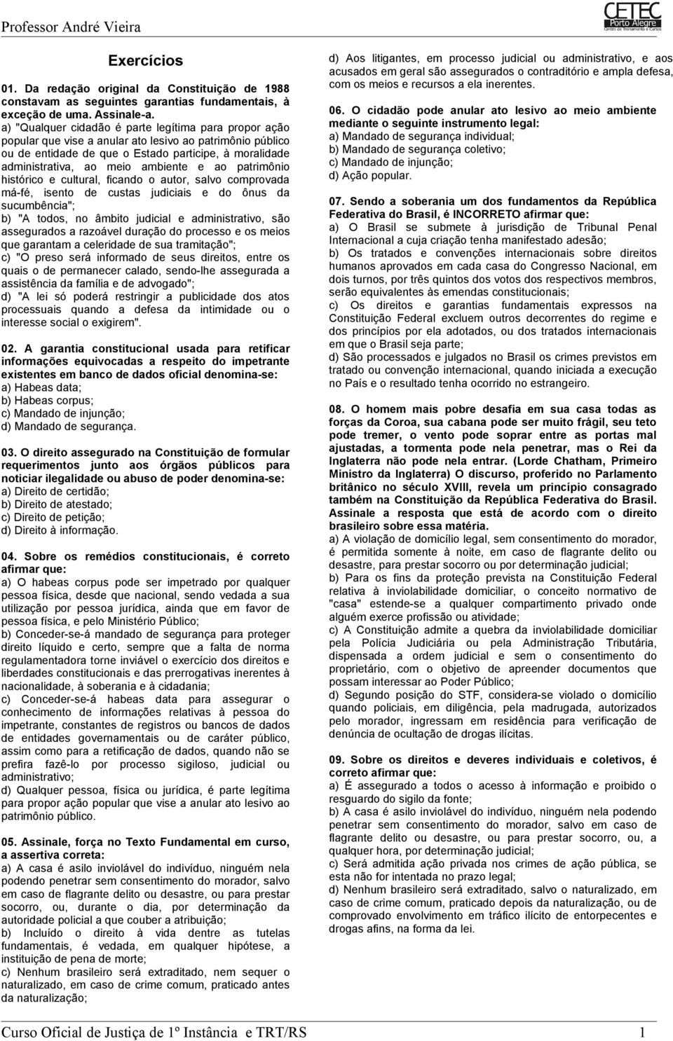 ambiente e ao patrimônio histórico e cultural, ficando o autor, salvo comprovada má-fé, isento de custas judiciais e do ônus da sucumbência"; b) "A todos, no âmbito judicial e administrativo, são