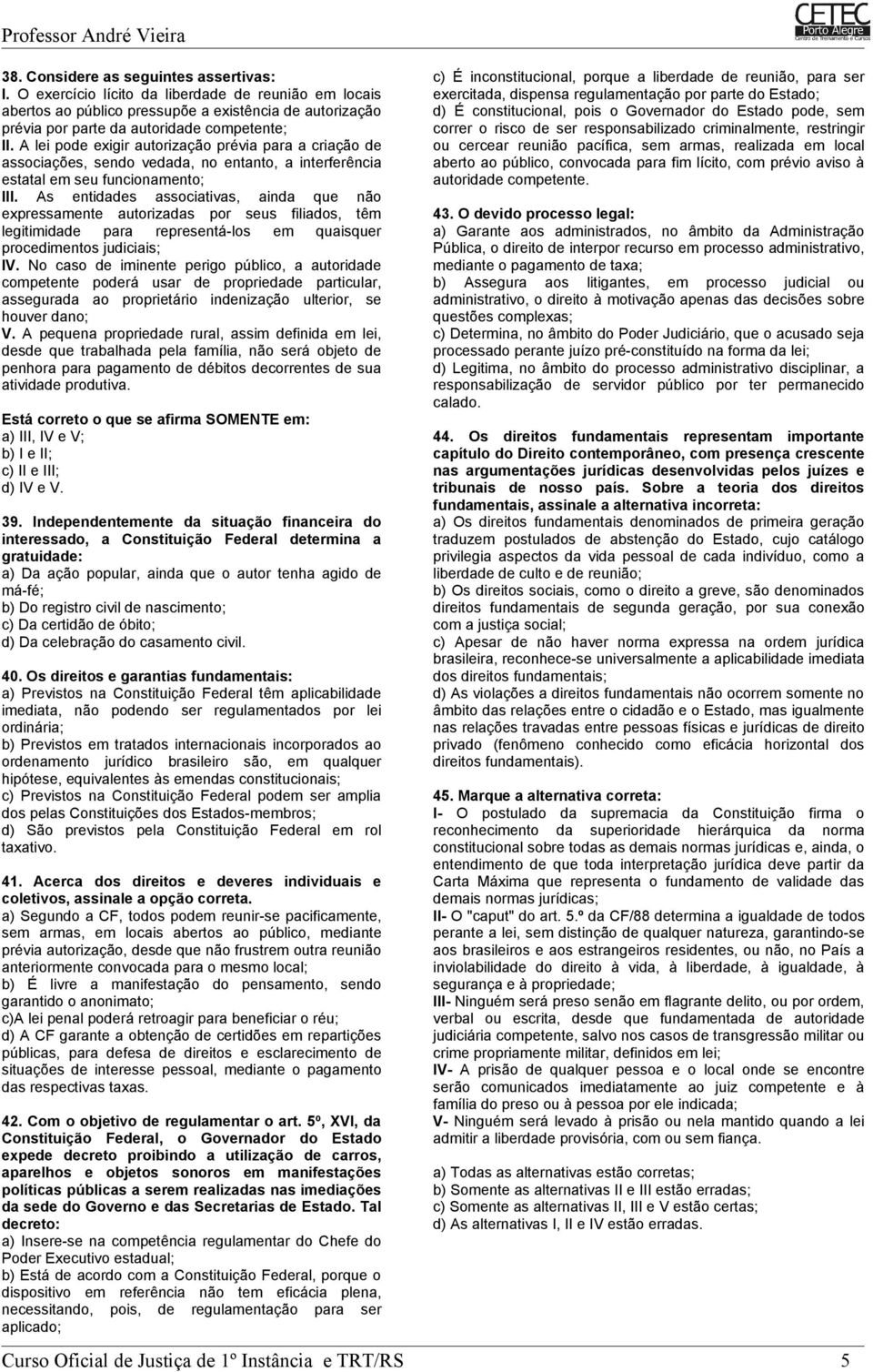 As entidades associativas, ainda que não expressamente autorizadas por seus filiados, têm legitimidade para representá-los em quaisquer procedimentos judiciais; IV.