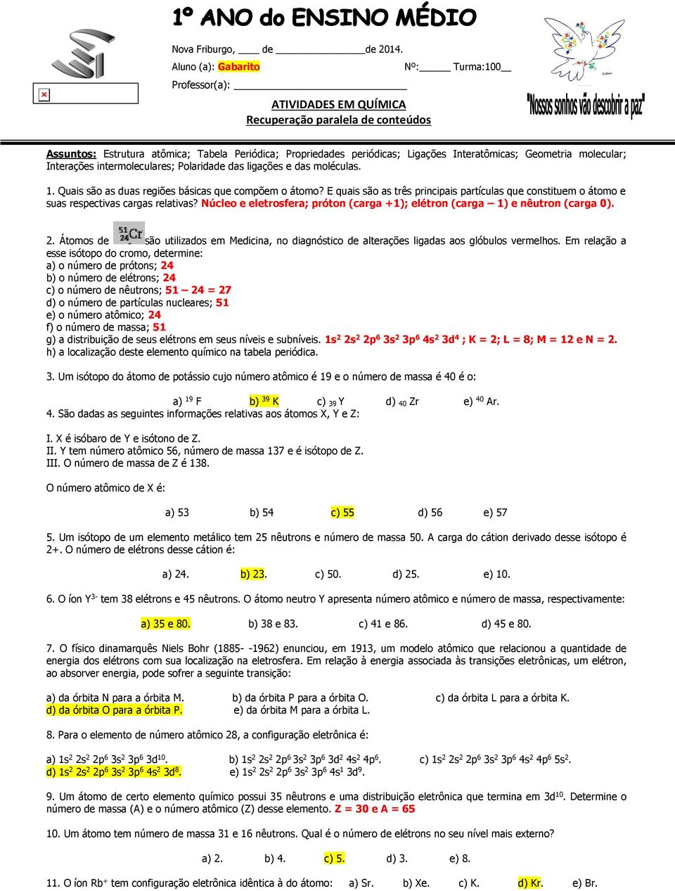 Geometria molecular; Interações intermoleculares; Polaridade das ligações e das moléculas. 1. Quais são as duas regiões básicas que compõem o átomo?