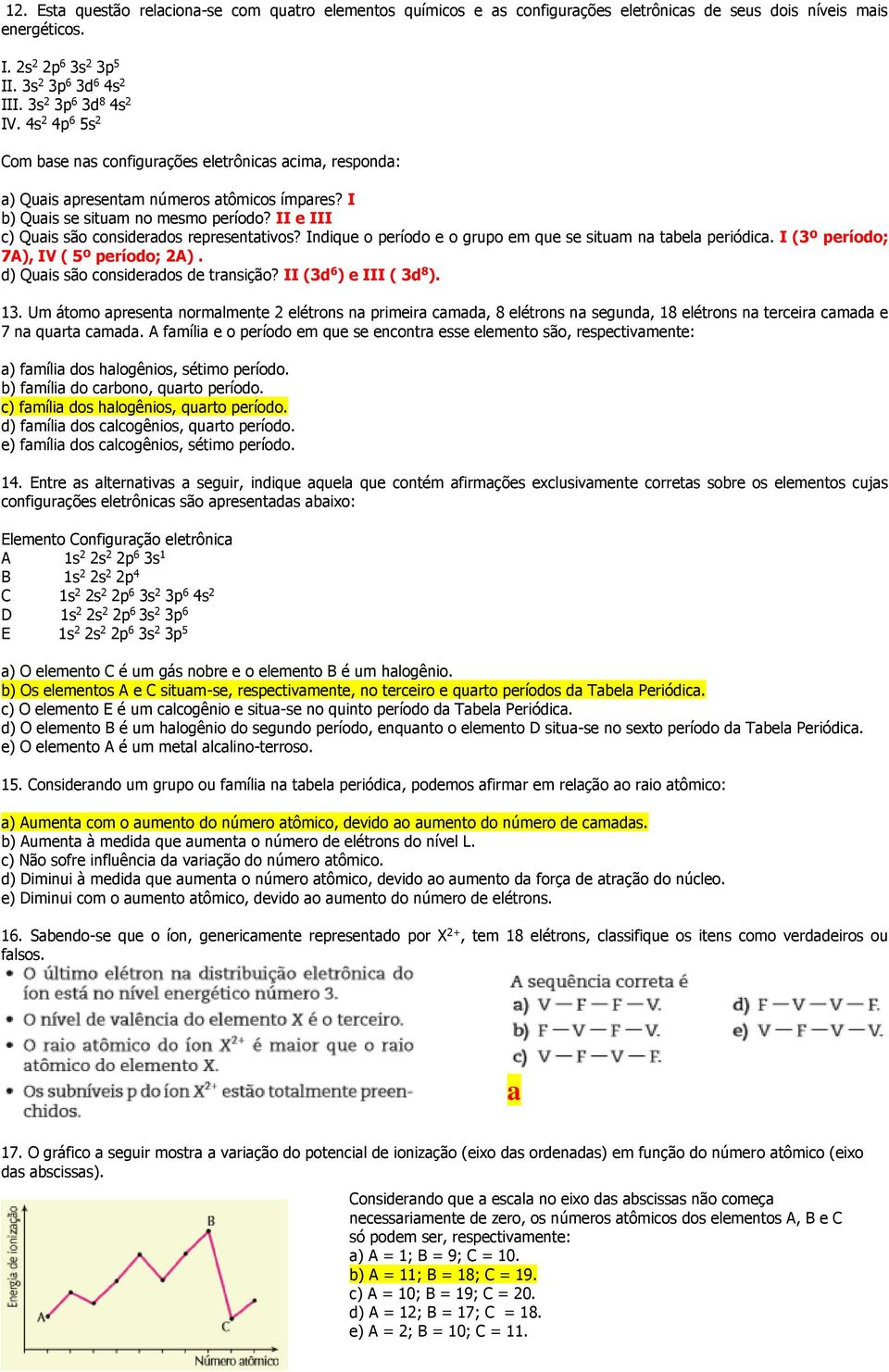 II e III c) Quais são considerados representativos? Indique o período e o grupo em que se situam na tabela periódica. I (3º período; 7A), IV ( 5º período; 2A). d) Quais são considerados de transição?