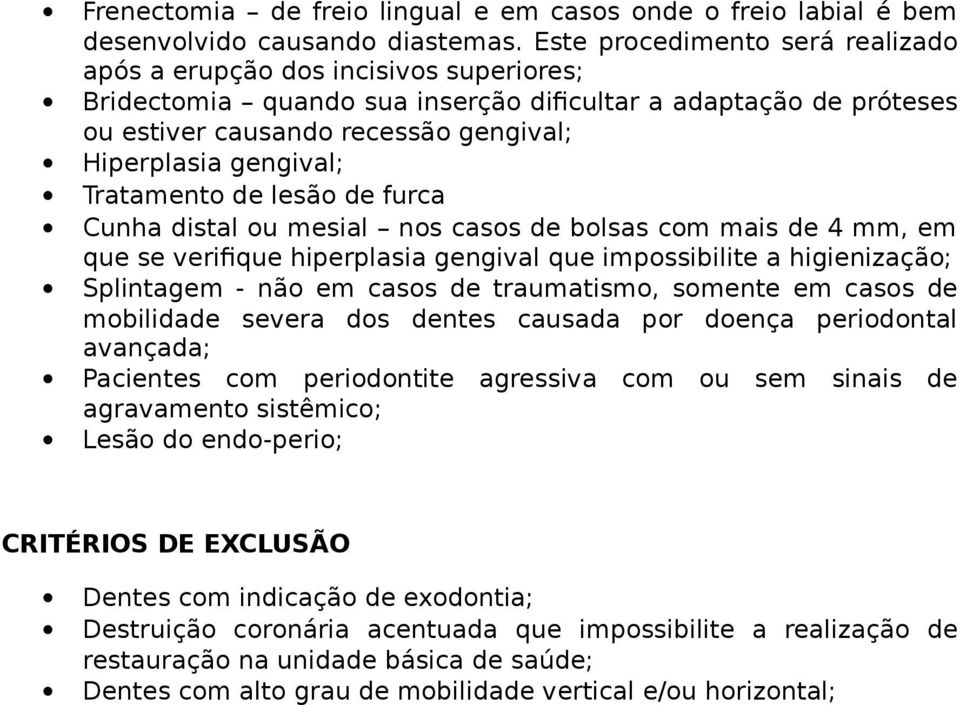 gengival; Tratamento de lesão de furca Cunha distal ou mesial nos casos de bolsas com mais de 4 mm, em que se verifique hiperplasia gengival que impossibilite a higienização; Splintagem - não em