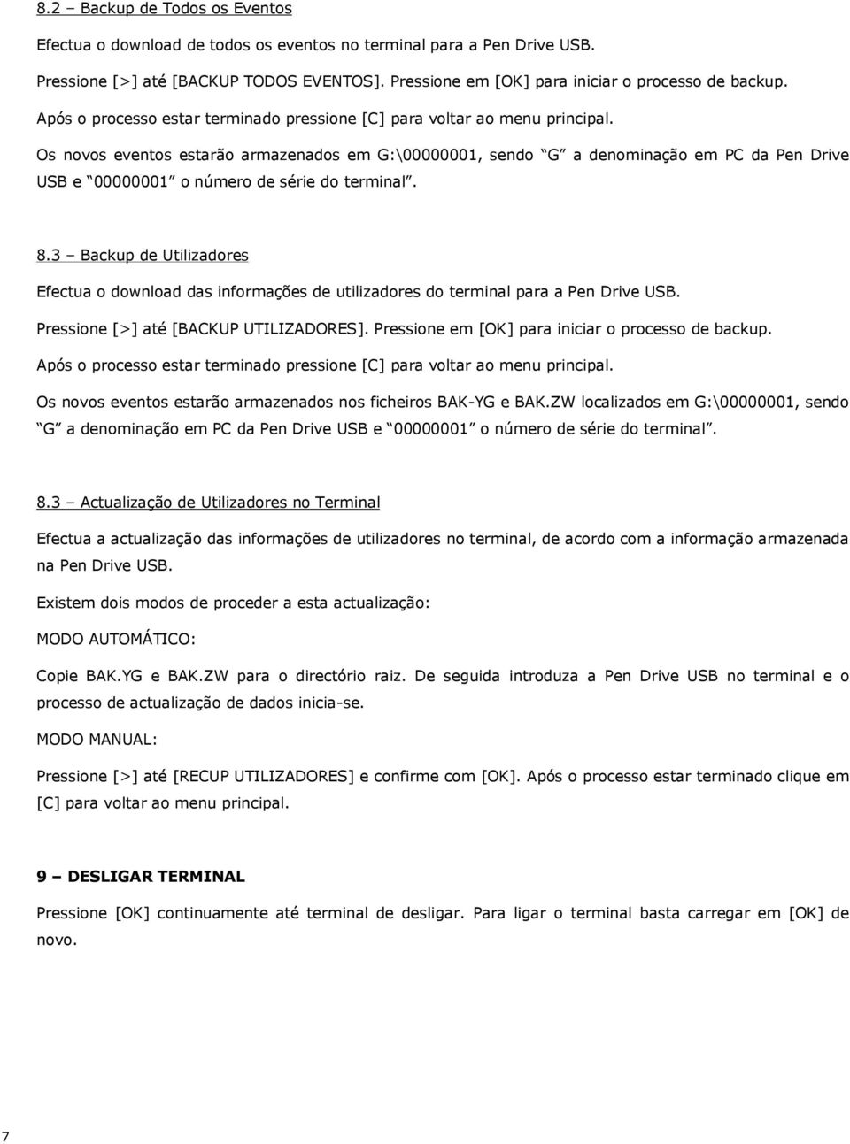 Os novos eventos estarão armazenados em G:\00000001, sendo G a denominação em PC da Pen Drive USB e 00000001 o número de série do terminal. 8.