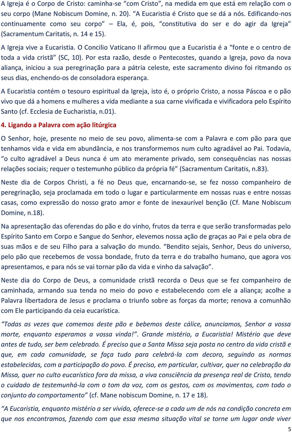 O Concilio Vaticano II afirmou que a Eucaristia é a fonte e o centro de toda a vida cristã (SC, 10).