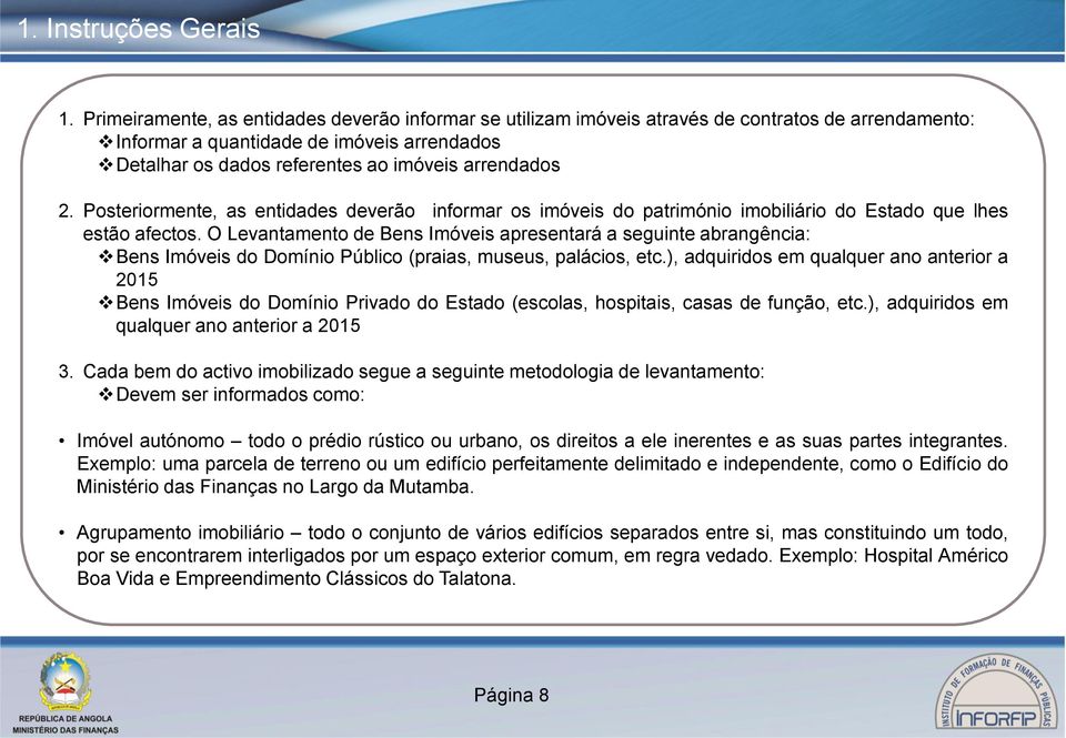 Posteriormente, as entidades deverão informar os imóveis do património imobiliário do Estado que lhes estão afectos.