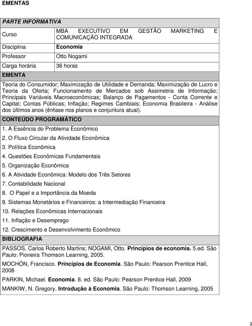 1. A Essência do Problema Econômico 2. O Fluxo Circular da Atividade Econômica 3. Política Econômica 4. Questões Econômicas Fundamentais 5. Organização Econômica 6.