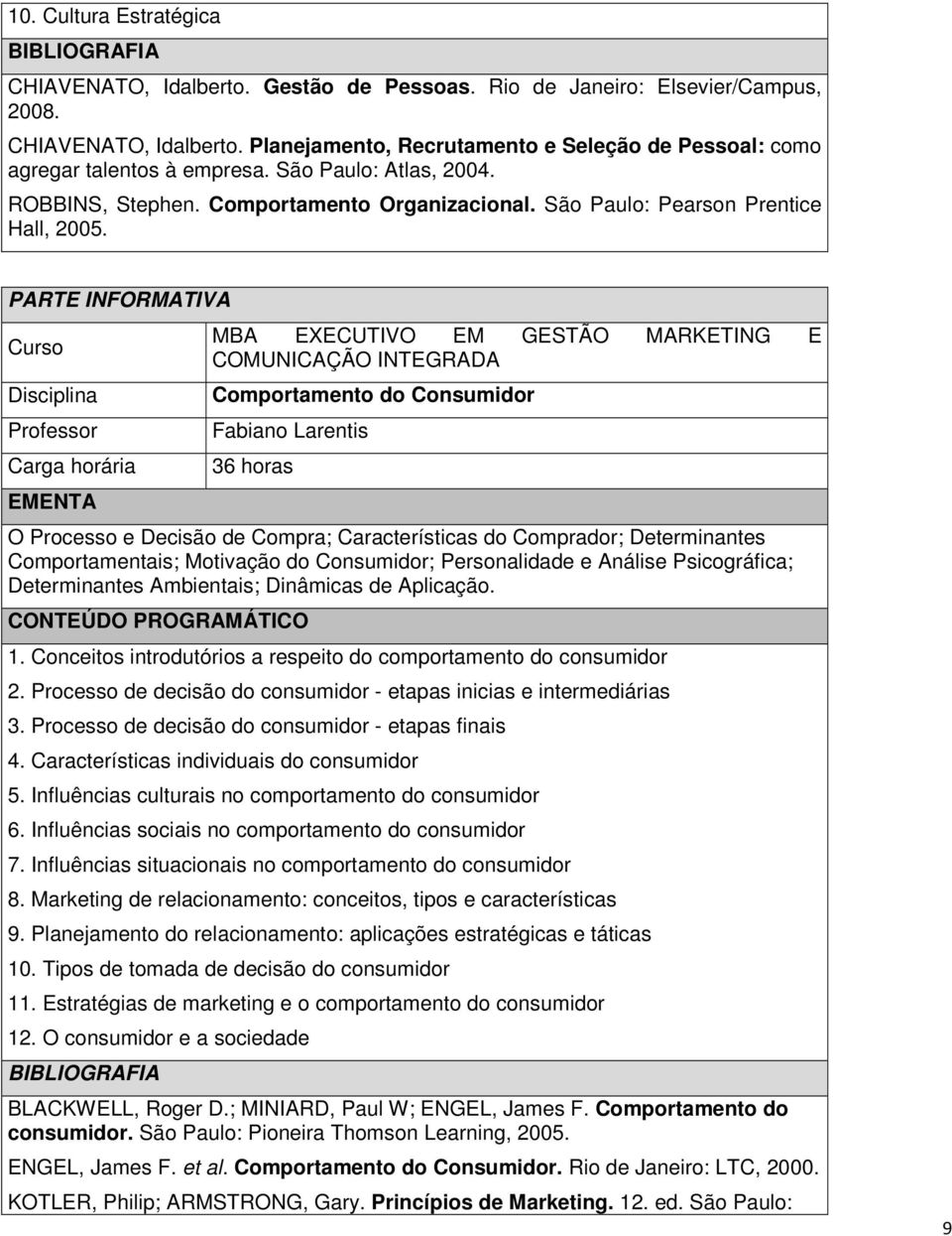 Comportamento do Consumidor Fabiano Larentis O Processo e Decisão de Compra; Características do Comprador; Determinantes Comportamentais; Motivação do Consumidor; Personalidade e Análise