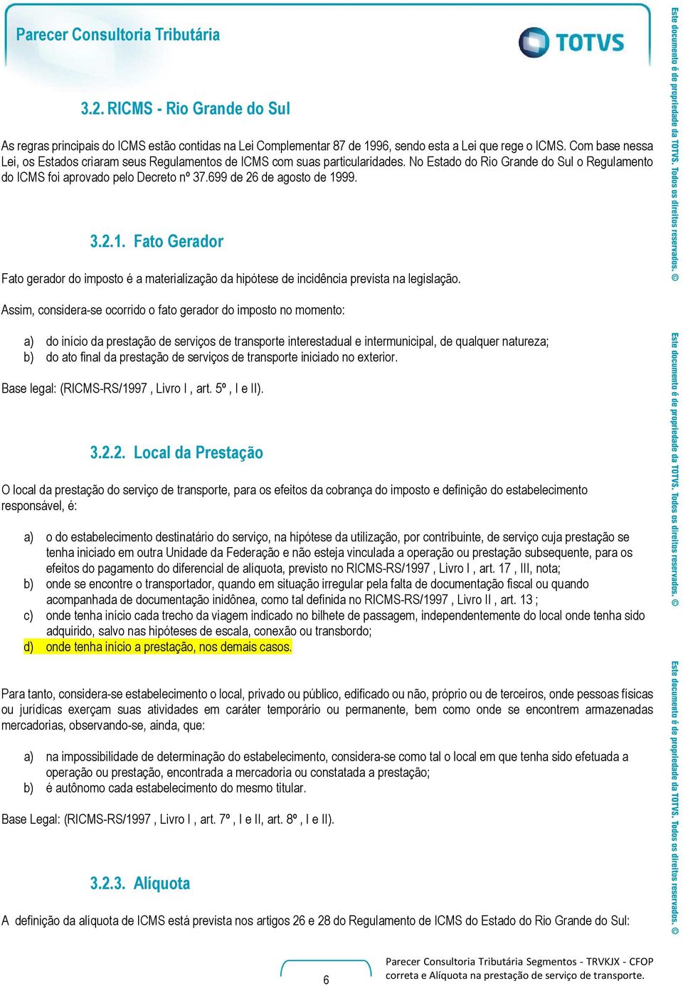 699 de 26 de agosto de 1999. 3.2.1. Fato Gerador Fato gerador do imposto é a materialização da hipótese de incidência prevista na legislação.