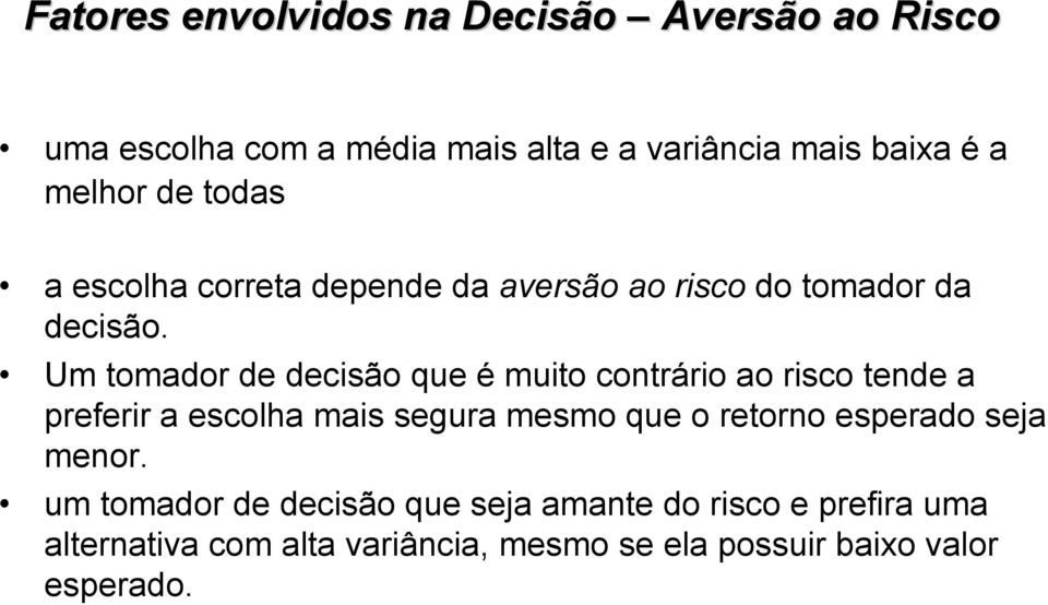 Um tomador de decisão que é muito contrário ao risco tende a preferir a escolha mais segura mesmo que o retorno