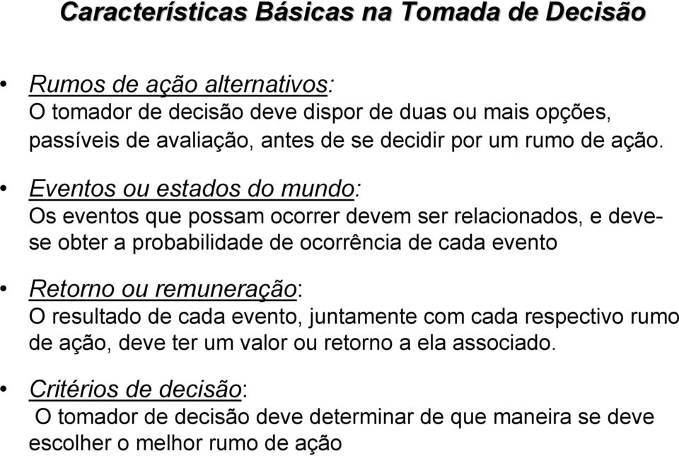 Eventos ou estados do mundo: Os eventos que possam ocorrer devem ser relacionados, e devese obter a probabilidade de ocorrência de cada evento