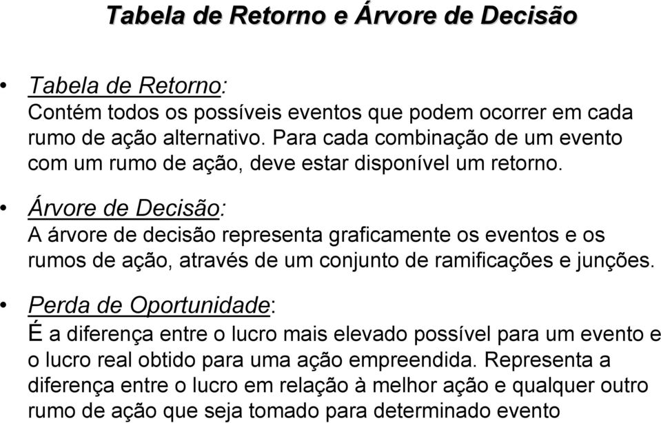 Árvore de Decisão: A árvore de decisão representa graficamente os eventos e os rumos de ação, através de um conjunto de ramificações e junções.