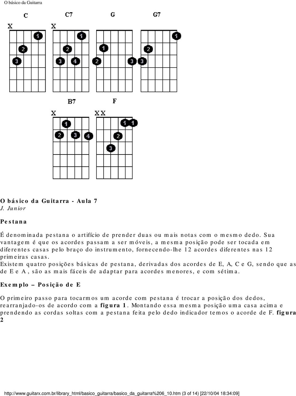 Existem quatro posições básicas de pestana, derivadas dos acordes de E, A, C e G, sendo que as de E e A, são as mais fáceis de adaptar para acordes menores, e com sétima.