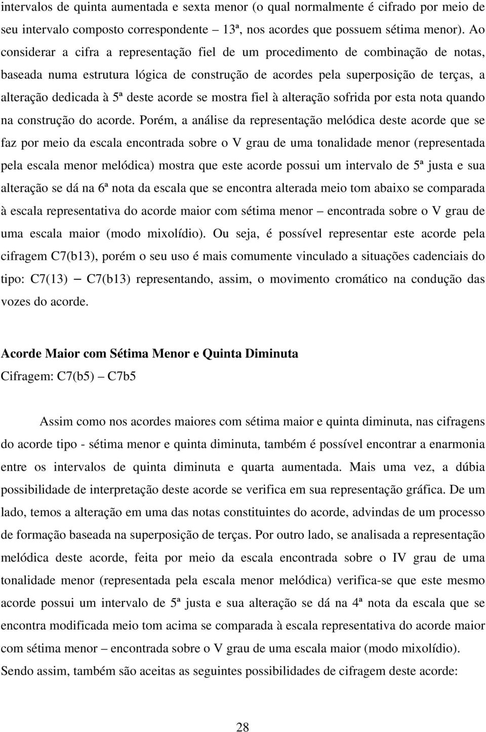 deste acorde se mostra fiel à alteração sofrida por esta nota quando na construção do acorde.