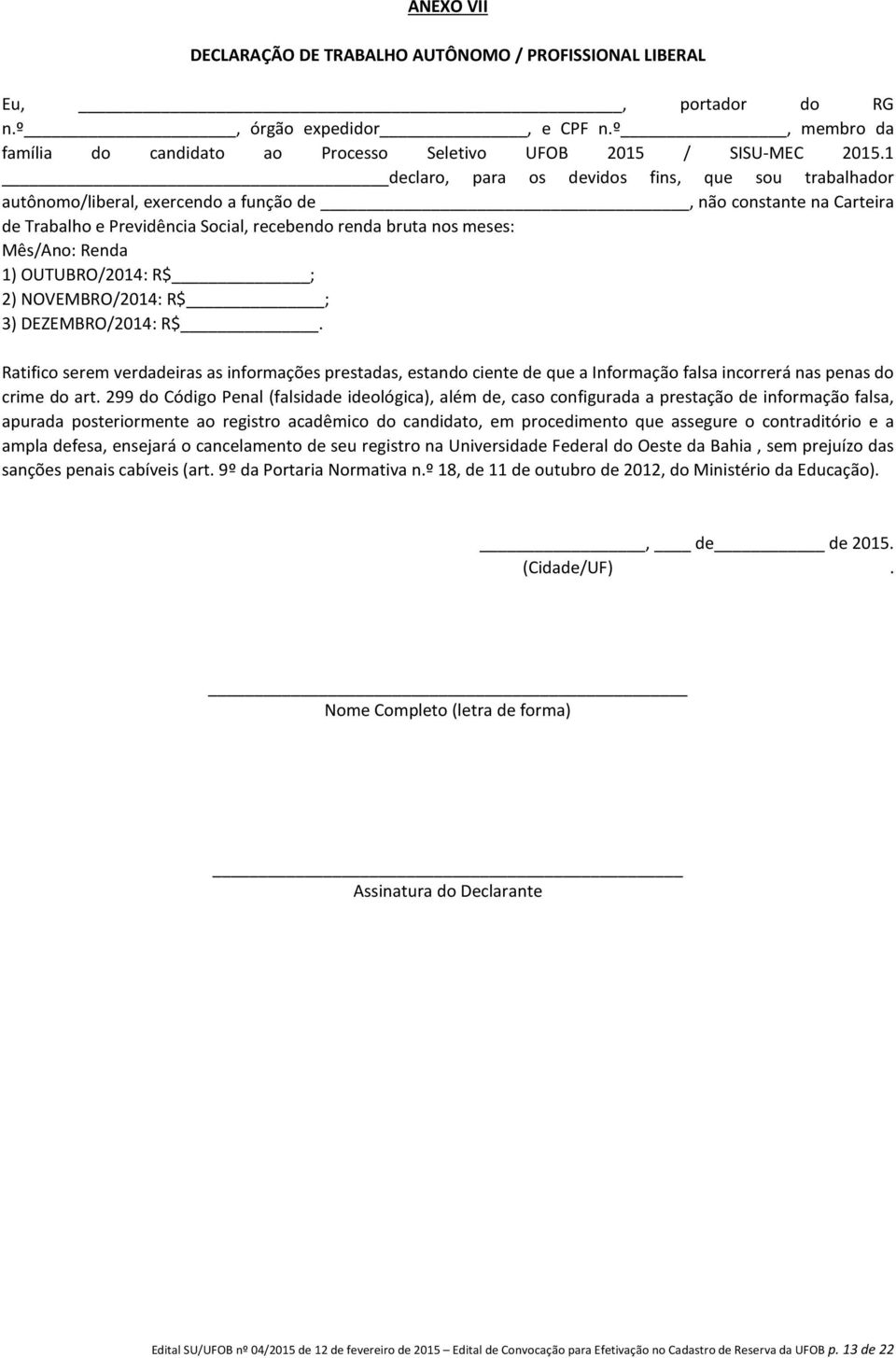 Renda 1) OUTUBRO/2014: R$ ; 2) NOVEMBRO/2014: R$ ; 3) DEZEMBRO/2014: R$.