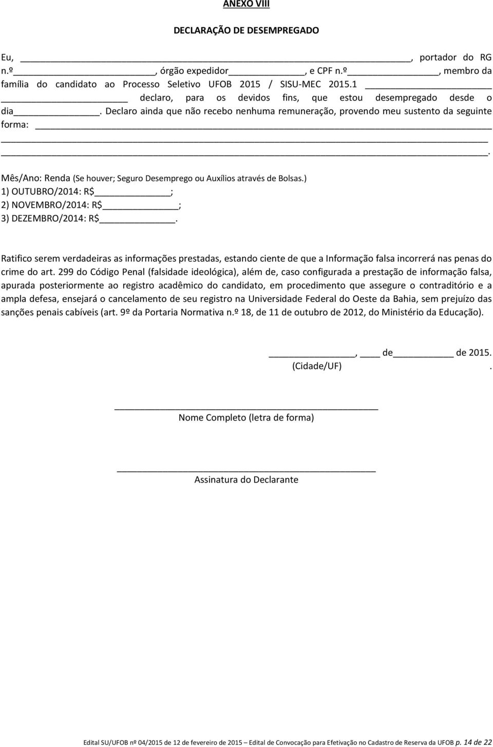 Mês/Ano: Renda (Se houver; Seguro Desemprego ou Auxílios através de Bolsas.) 1) OUTUBRO/2014: R$ ; 2) NOVEMBRO/2014: R$ ; 3) DEZEMBRO/2014: R$.