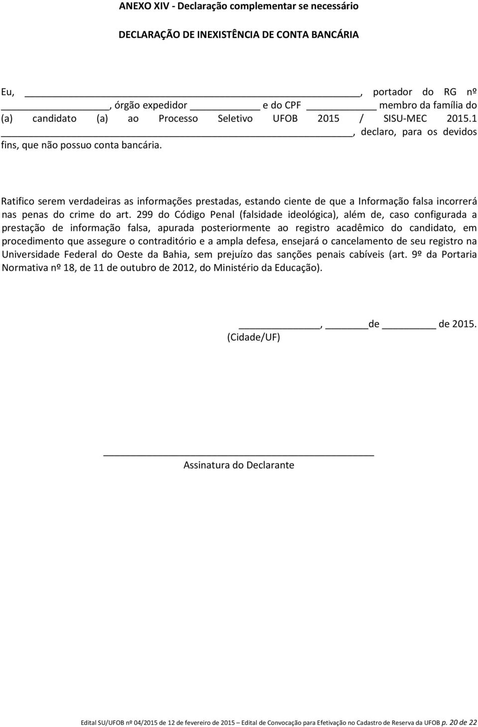 Ratifico serem verdadeiras as informações prestadas, estando ciente de que a Informação falsa incorrerá nas penas do crime do art.