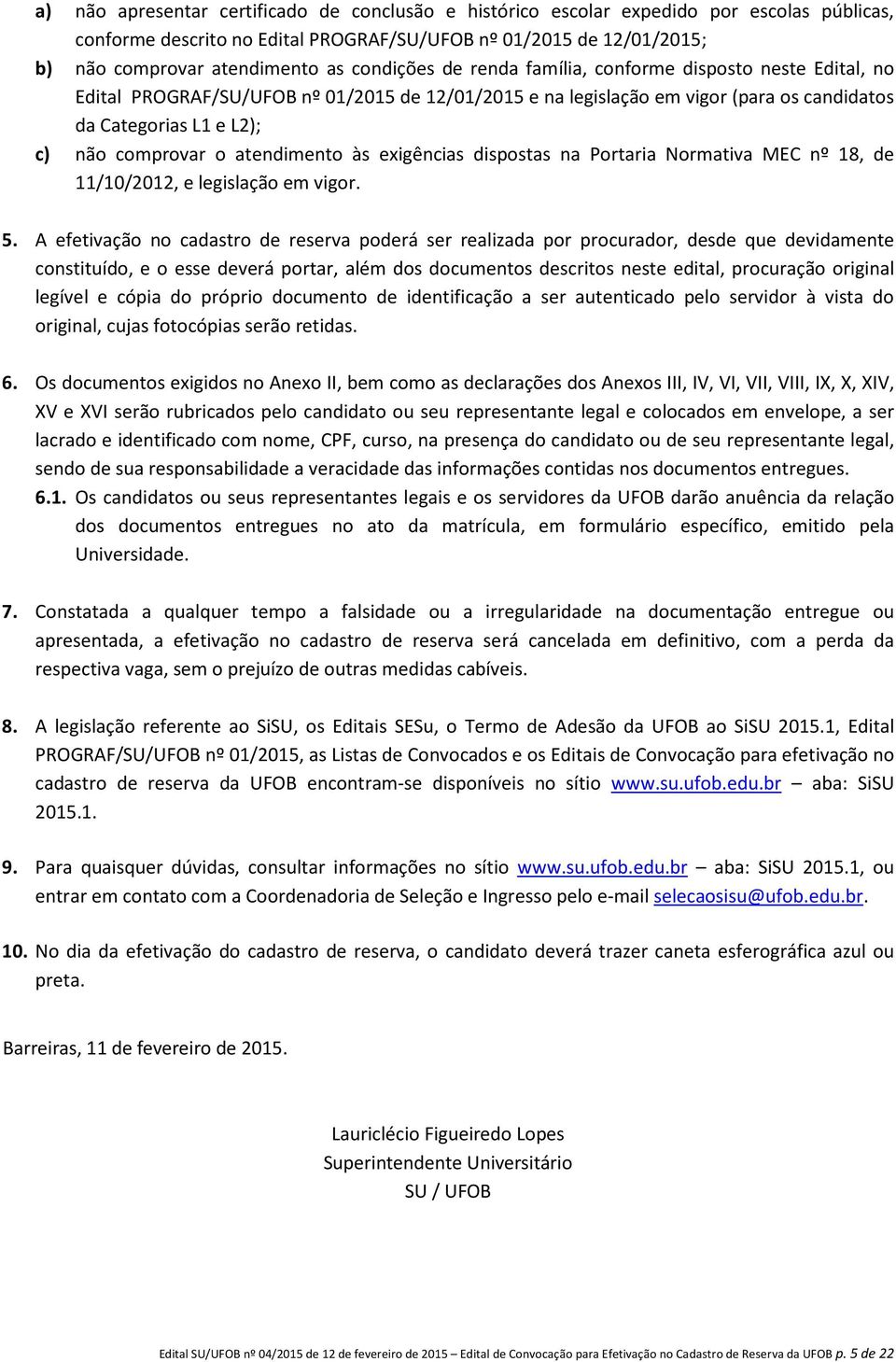 atendimento às exigências dispostas na Portaria Normativa MEC nº 18, de 11/10/2012, e legislação em vigor. 5.