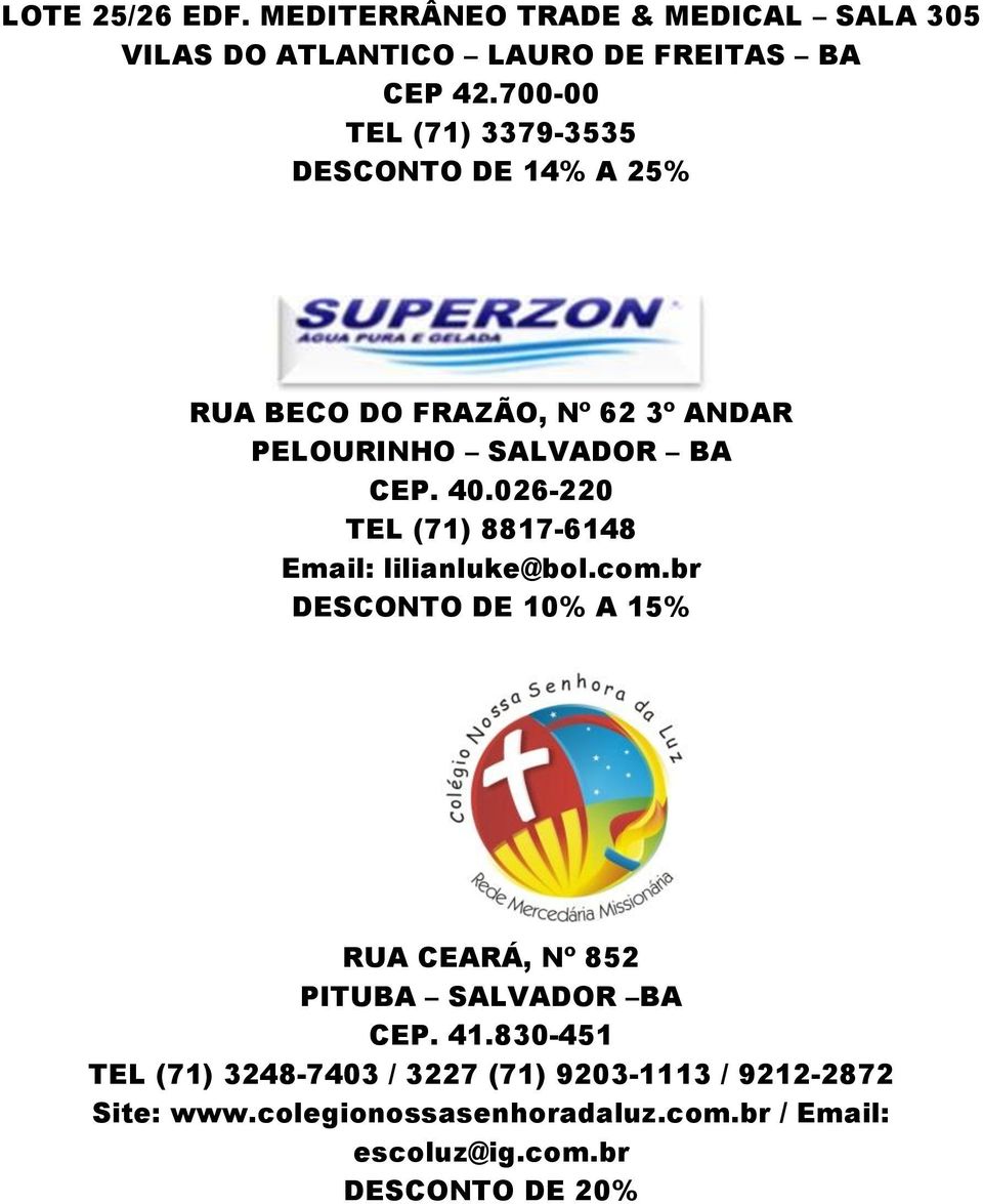 026-220 TEL (71) 8817-6148 Email: lilianluke@bol.com.br DESCONTO DE 10% A 15% RUA CEARÁ, Nº 852 PITUBA SALVADOR BA CEP.