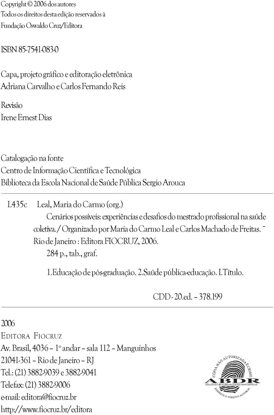 ) Cenários possíveis: experiências e desafios do mestrado profissional na saúde coletiva. / Organizado por Maria do Carmo Leal e Carlos Machado de Freitas. Rio de Janeiro : Editora FIOCRUZ, 2006.