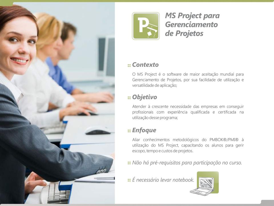 experiência qualificada e certificada na utilização desse programa; Enfoque Aliar conhecimentos metodológicos do PMBOK /PMI à utilização do MS