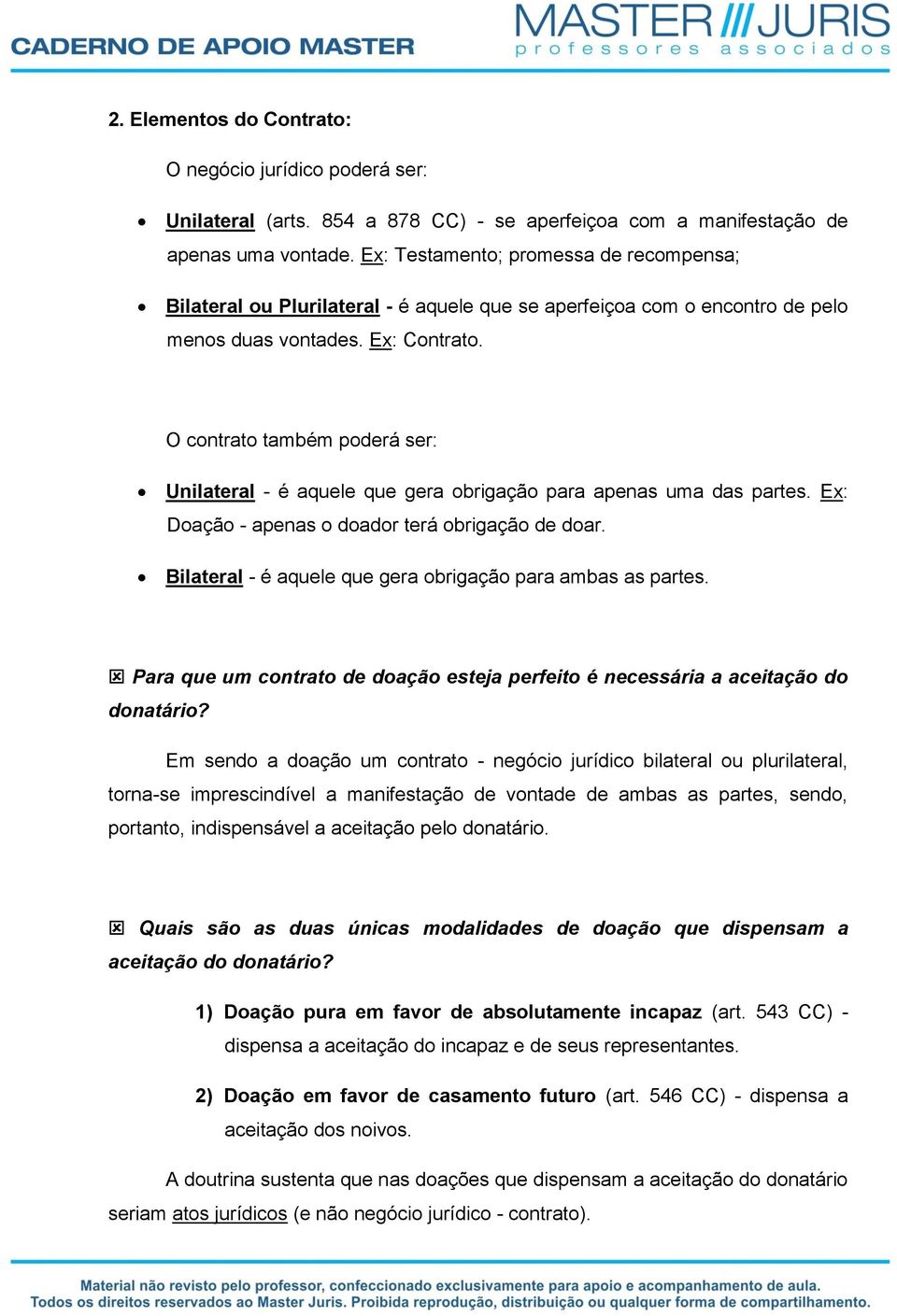 O contrato também poderá ser: Unilateral - é aquele que gera obrigação para apenas uma das partes. Ex: Doação - apenas o doador terá obrigação de doar.