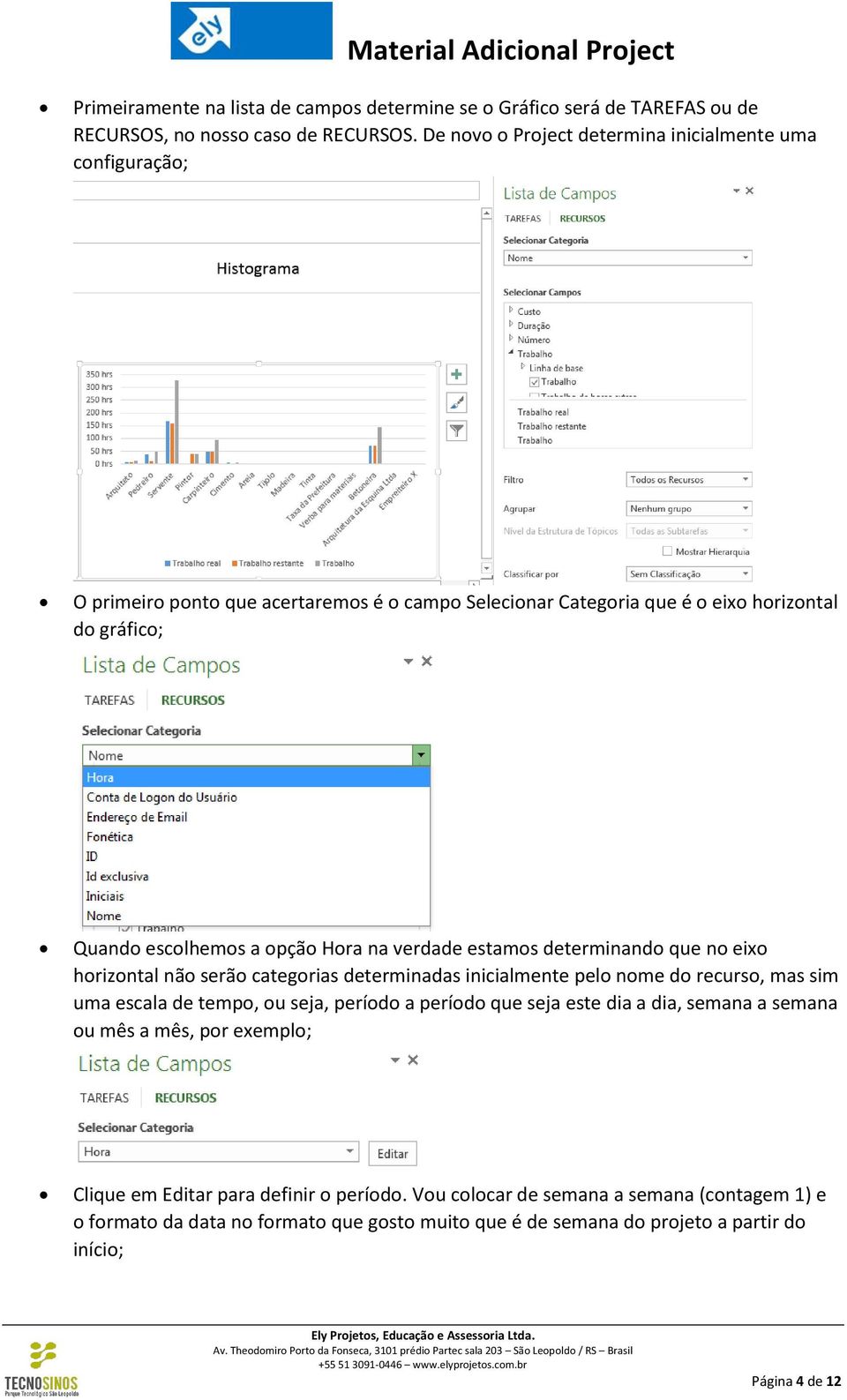 Hora na verdade estamos determinando que no eixo horizontal não serão categorias determinadas inicialmente pelo nome do recurso, mas sim uma escala de tempo, ou seja, período a período