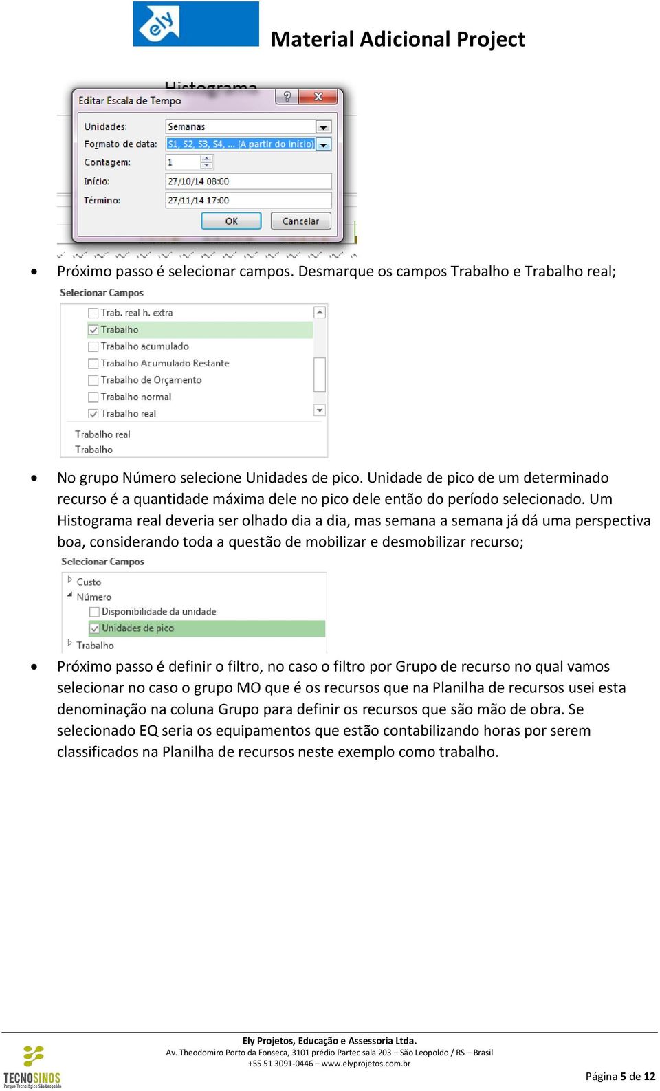 Um Histograma real deveria ser olhado dia a dia, mas semana a semana já dá uma perspectiva boa, considerando toda a questão de mobilizar e desmobilizar recurso; Próximo passo é definir o filtro, no