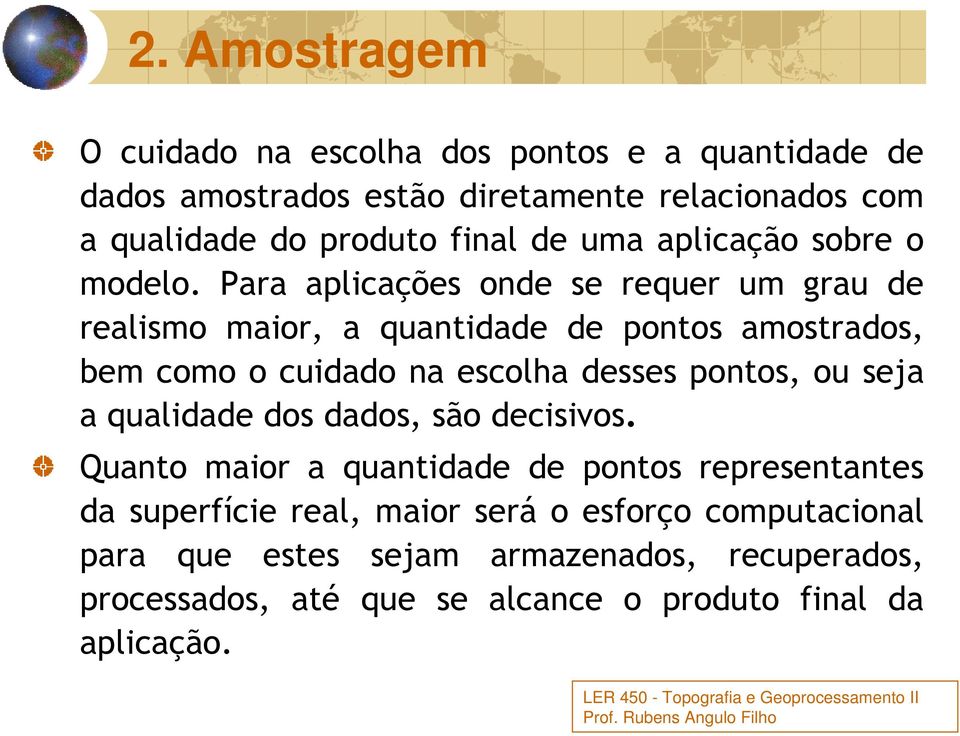 Para aplicações onde se requer um grau de realismo maior, a quantidade de pontos amostrados, bem como o cuidado na escolha desses pontos, ou