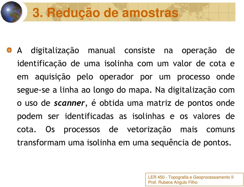 Na digitalização com o uso de scanner, é obtida uma matriz de pontos onde podem ser identificadas as