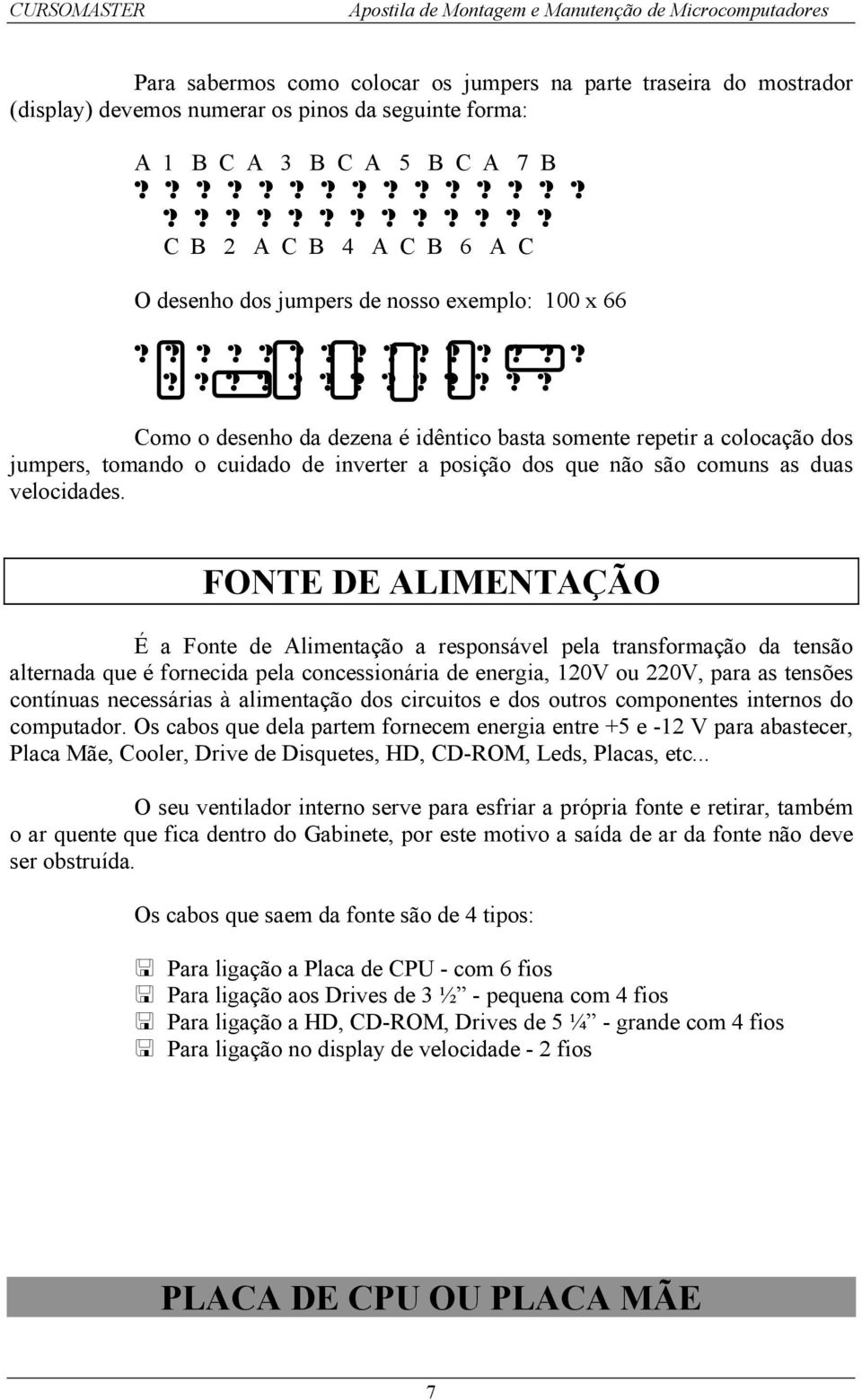 ??????????????????????????? Como o desenho da dezena é idêntico basta somente repetir a colocação dos jumpers, tomando o cuidado de inverter a posição dos que não são comuns as duas velocidades.