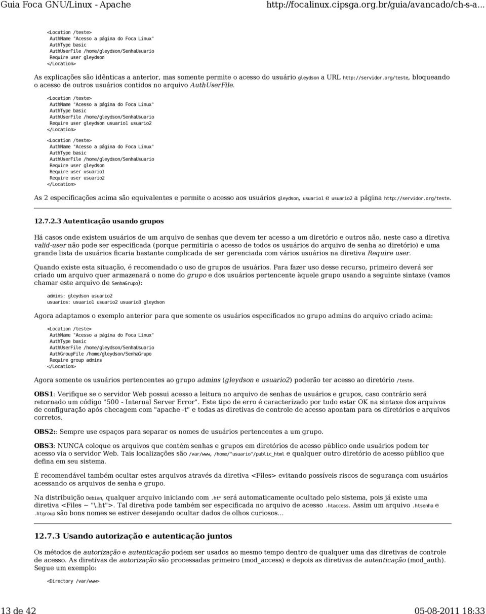 <Location /teste> AuthName "Acesso a página do Foca Linux" AuthType basic AuthUserFile /home/gleydson/senhausuario Require user gleydson usuario1 usuario2 </Location> <Location /teste> AuthName