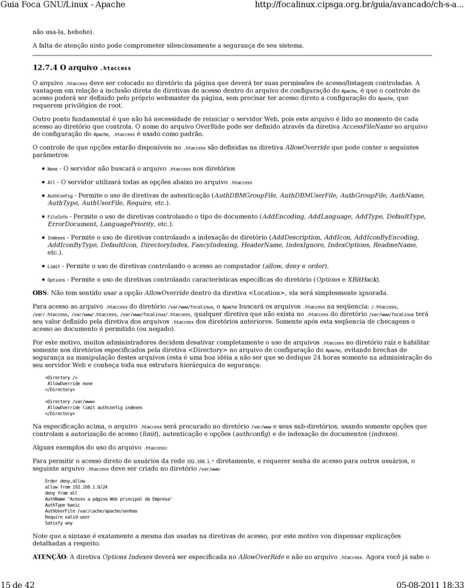 A vantagem em relação a inclusão direta de diretivas de acesso dentro do arquivo de configuração do Apache, é que o controle de acesso poderá ser definido pelo próprio webmaster da página, sem