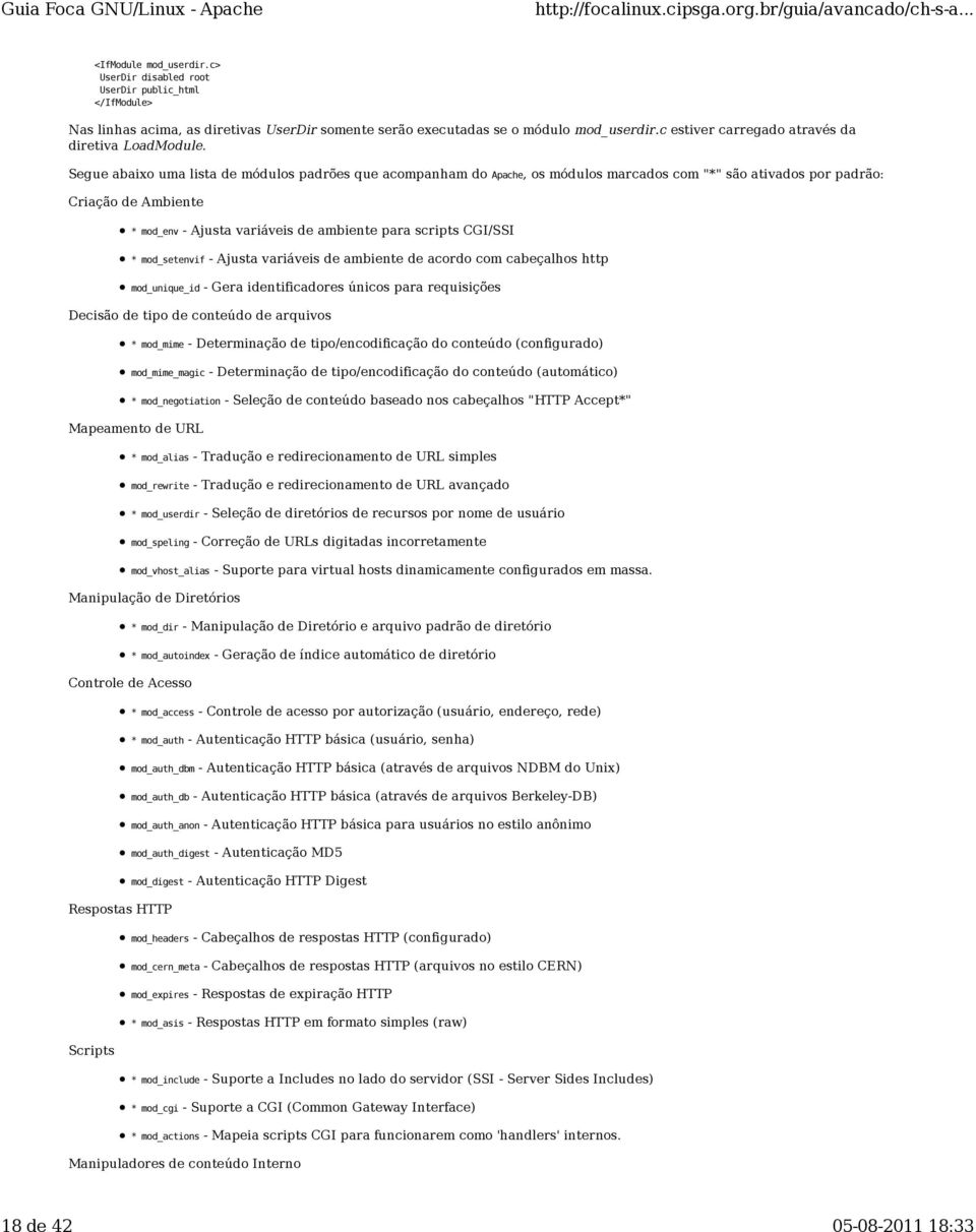 Segue abaixo uma lista de módulos padrões que acompanham do Apache, os módulos marcados com "*" são ativados por padrão: Criação de Ambiente * mod_env - Ajusta variáveis de ambiente para scripts